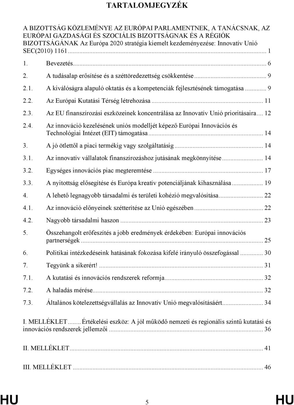 .. 9 2.2. Az Európai Kutatási Térség létrehozása... 11 2.3. Az EU finanszírozási eszközeinek koncentrálása az Innovatív Unió prioritásaira... 12 2.4.