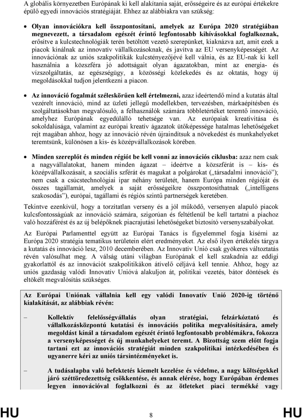 a kulcstechnológiák terén betöltött vezető szerepünket, kiaknázva azt, amit ezek a piacok kínálnak az innovatív vállalkozásoknak, és javítva az EU versenyképességét.