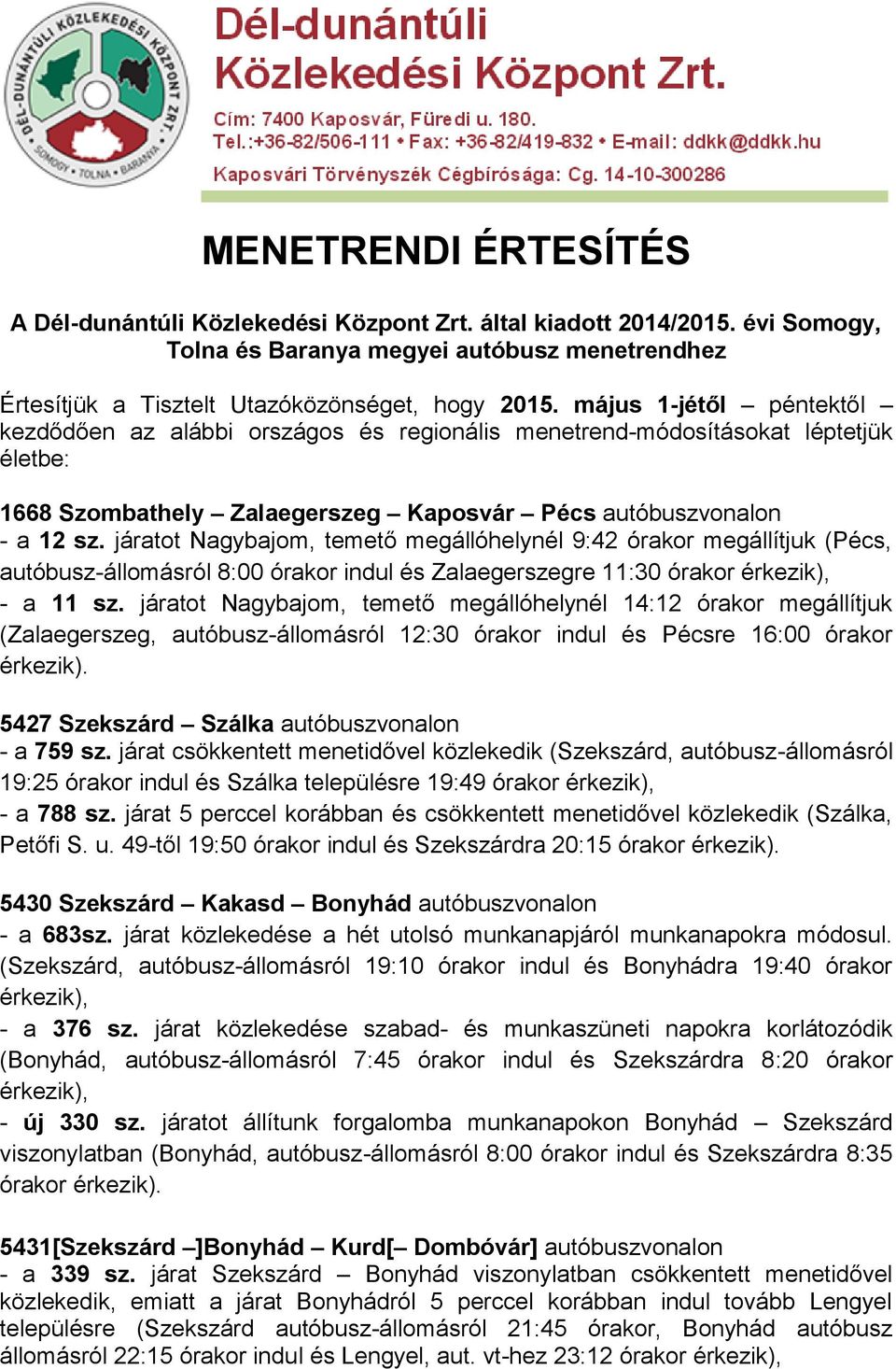 járatot Nagybajom, temető megállóhelynél 9:42 órakor megállítjuk (Pécs, autóbusz-állomásról 8:00 órakor indul és Zalaegerszegre 11:30 órakor érkezik), - a 11 sz.