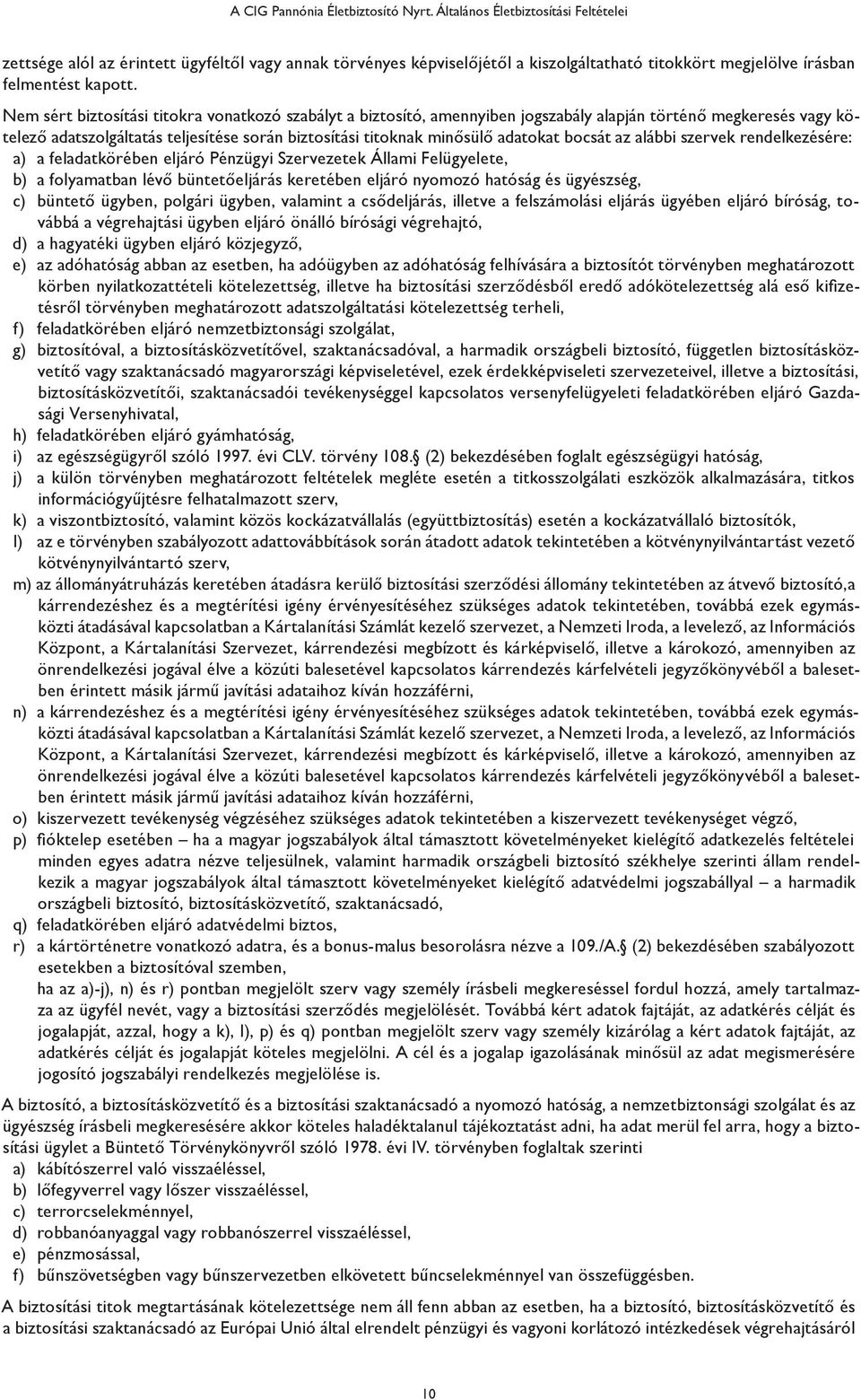 Nem sért biztosítási titokra vonatkozó szabályt a biztosító, amennyiben jogszabály alapján történő megkeresés vagy kötelező adatszolgáltatás teljesítése során biztosítási titoknak minősülő adatokat