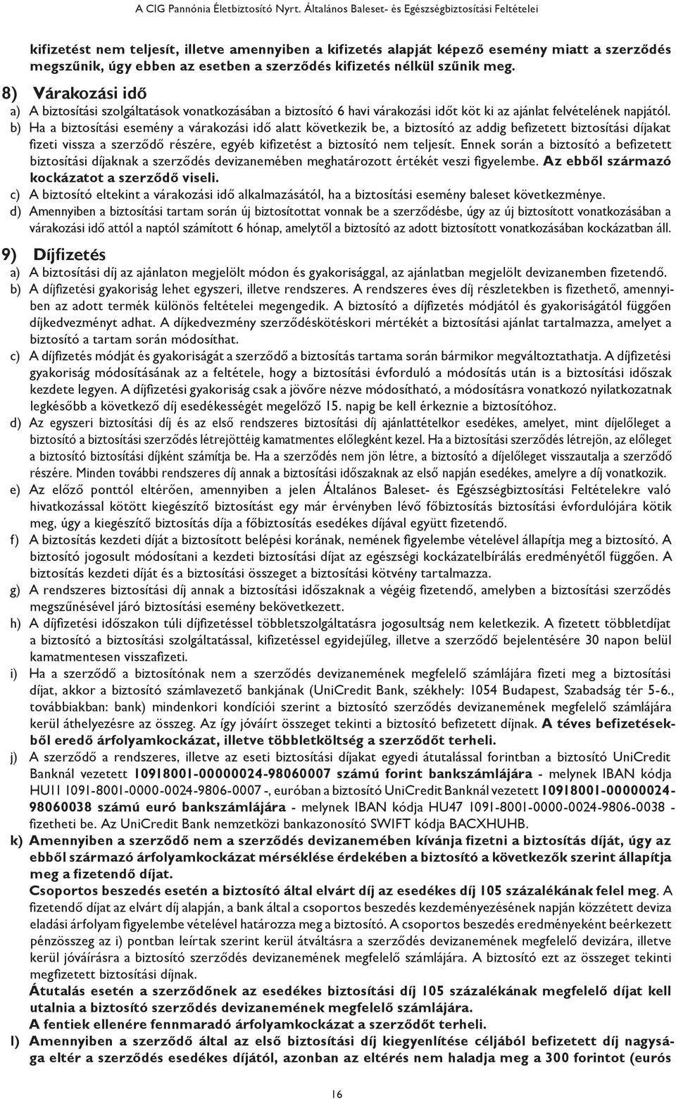 kifizetés nélkül szűnik meg. 8) Várakozási idő a) A biztosítási szolgáltatások vonatkozásában a biztosító 6 havi várakozási időt köt ki az ajánlat felvételének napjától.