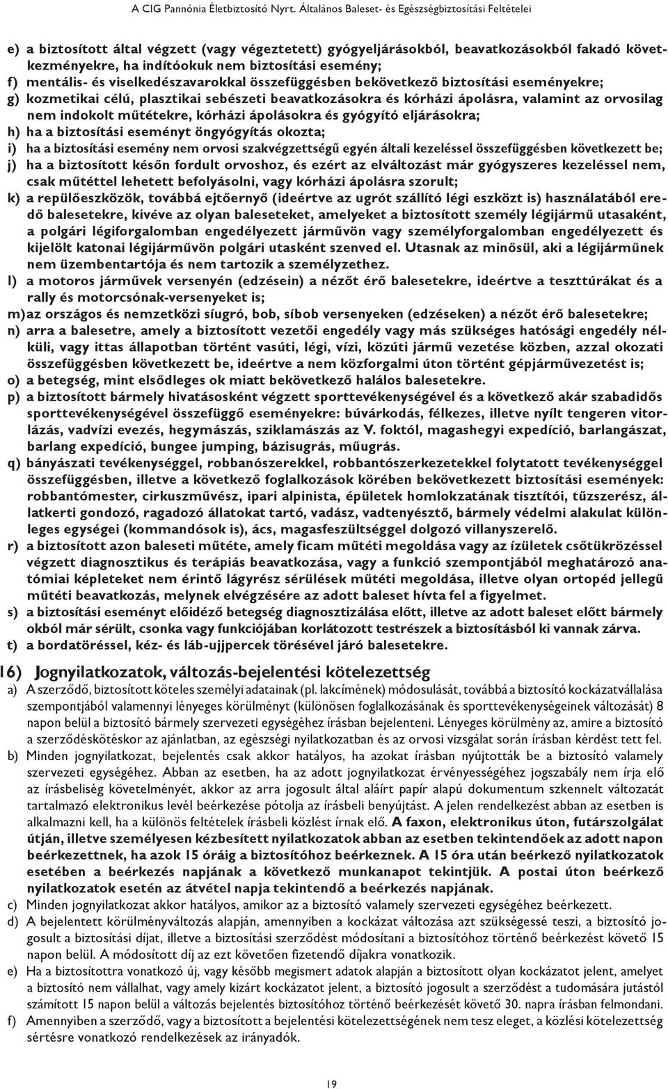 esemény; f) mentális- és viselkedészavarokkal összefüggésben bekövetkező biztosítási eseményekre; g) kozmetikai célú, plasztikai sebészeti beavatkozásokra és kórházi ápolásra, valamint az orvosilag