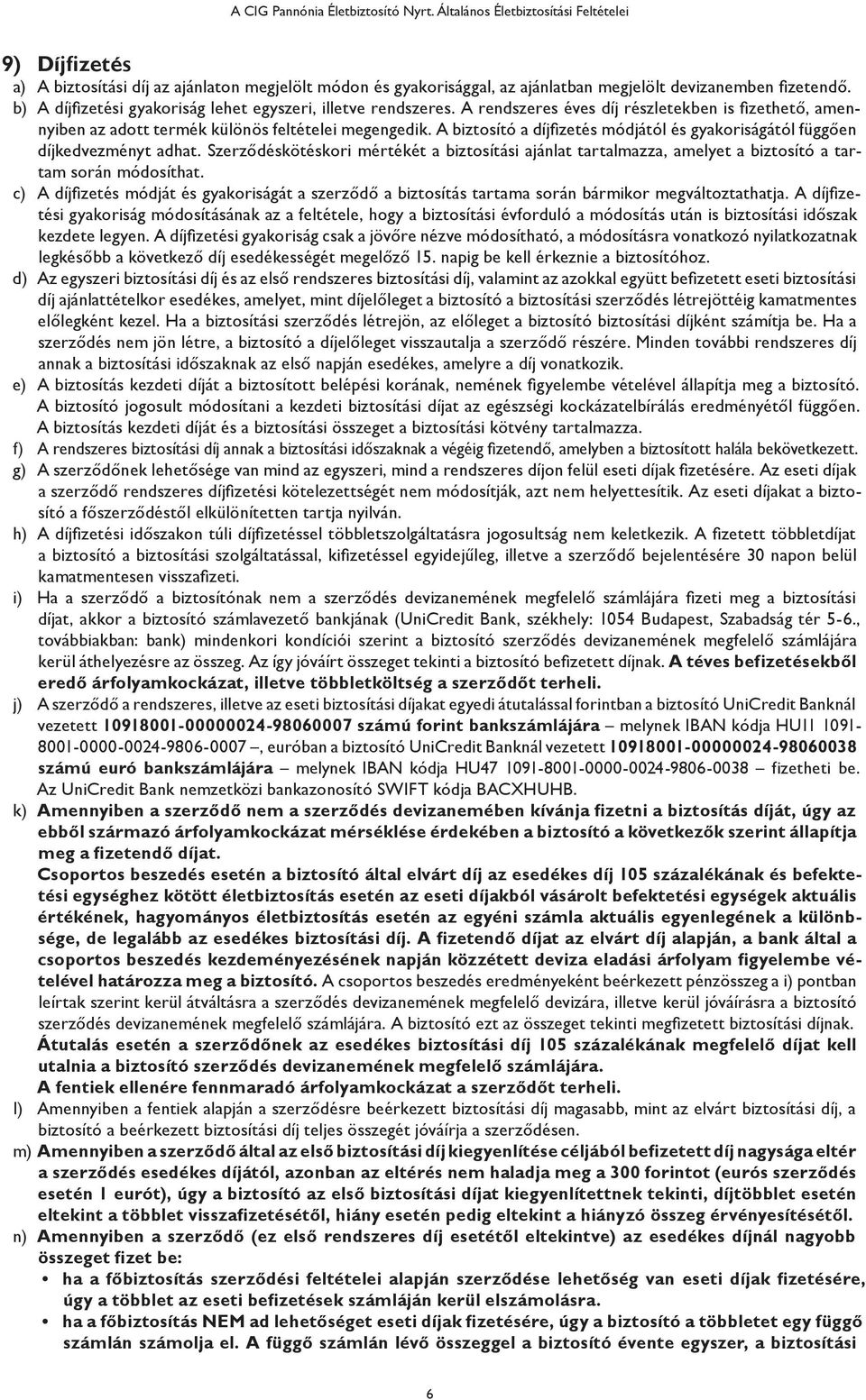 b) A díjfizetési gyakoriság lehet egyszeri, illetve rendszeres. A rendszeres éves díj részletekben is fizethető, amennyiben az adott termék különös feltételei megengedik.