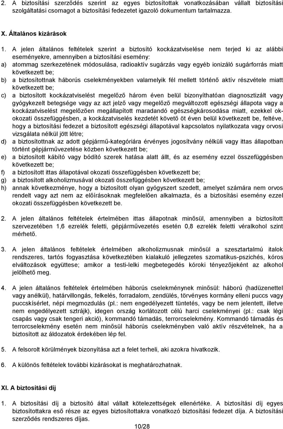 egyéb ionizáló sugárforrás miatt következett be; b) a biztosítottnak háborús cselekményekben valamelyik fél mellett történő aktív részvétele miatt következett be; c) a biztosított kockázatviselést