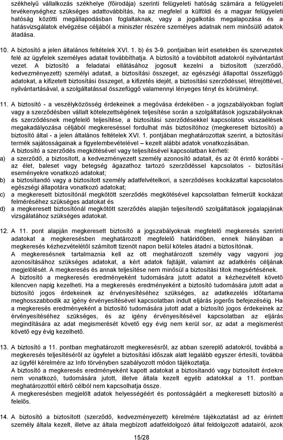 A biztosító a jelen általános feltételek XVI. 1. b) és 3-9. pontjaiban leírt esetekben és szervezetek felé az ügyfelek személyes adatait továbbíthatja.