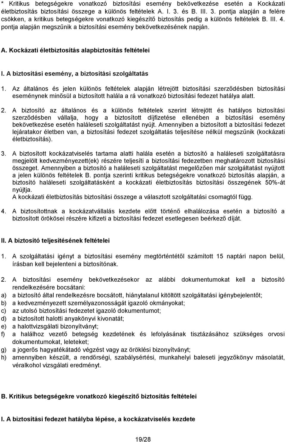 pontja alapján megszűnik a biztosítási esemény bekövetkezésének napján. A. Kockázati életbiztosítás alapbiztosítás feltételei I. A biztosítási esemény, a biztosítási szolgáltatás 1.