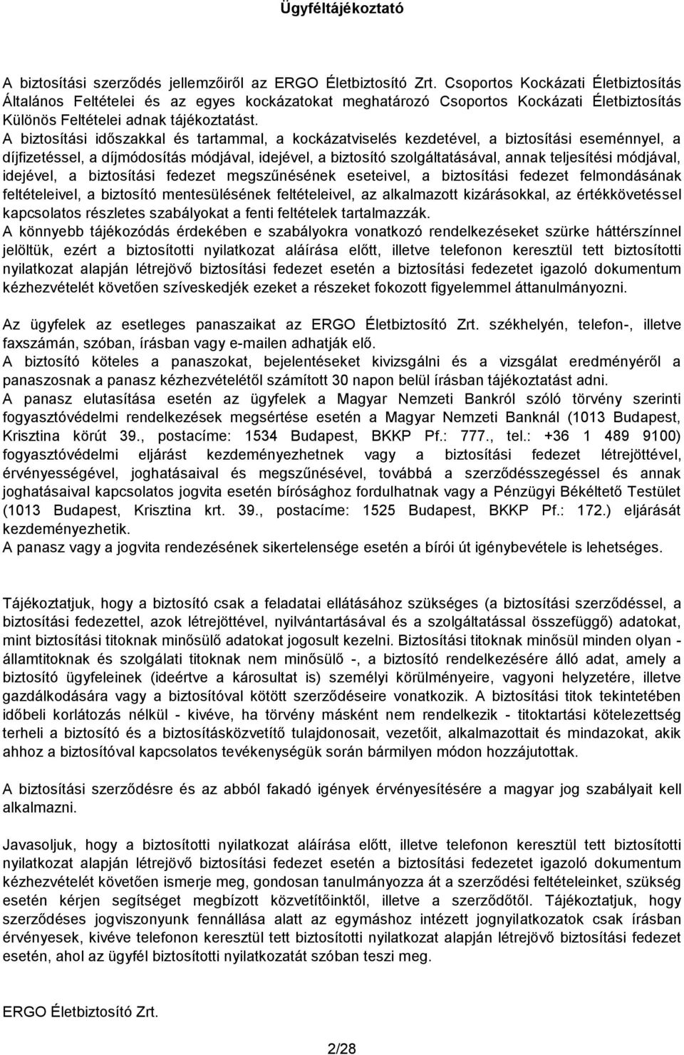 A biztosítási időszakkal és tartammal, a kockázatviselés kezdetével, a biztosítási eseménnyel, a díjfizetéssel, a díjmódosítás módjával, idejével, a biztosító szolgáltatásával, annak teljesítési