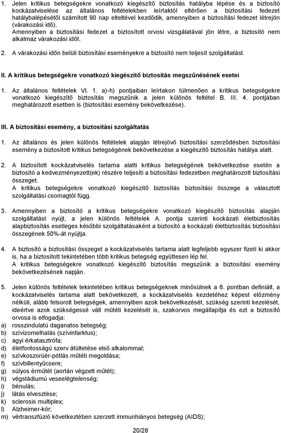 Amennyiben a biztosítási fedezet a biztosított orvosi vizsgálatával jön létre, a biztosító nem alkalmaz várakozási időt. 2.