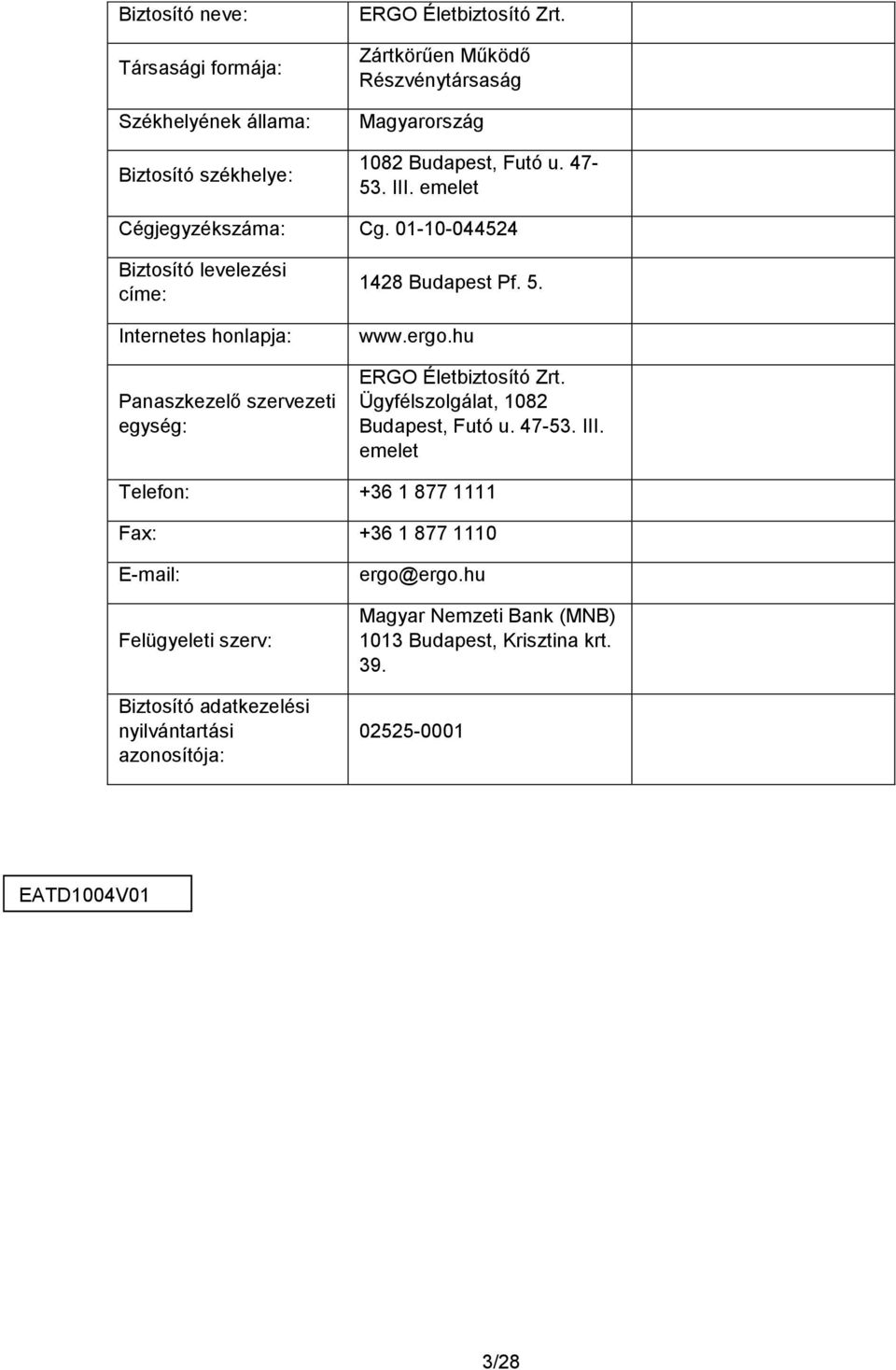 01-10-044524 Biztosító levelezési címe: Internetes honlapja: Panaszkezelő szervezeti egység: 1428 Budapest Pf. 5. www.ergo.hu ERGO Életbiztosító Zrt.