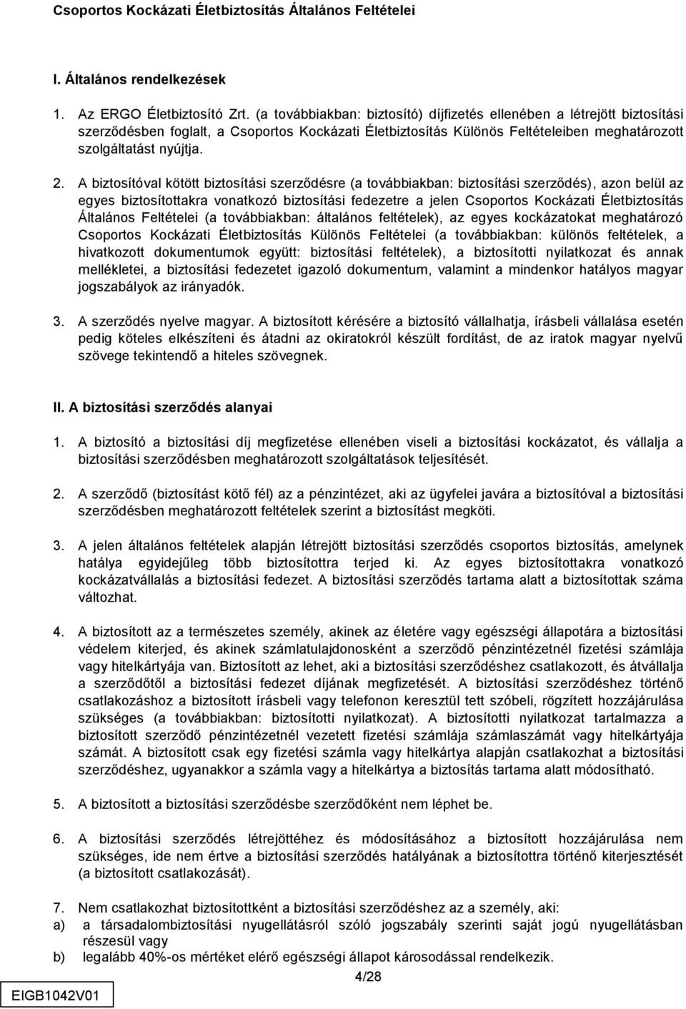 A biztosítóval kötött biztosítási szerződésre (a továbbiakban: biztosítási szerződés), azon belül az egyes biztosítottakra vonatkozó biztosítási fedezetre a jelen Csoportos Kockázati Életbiztosítás