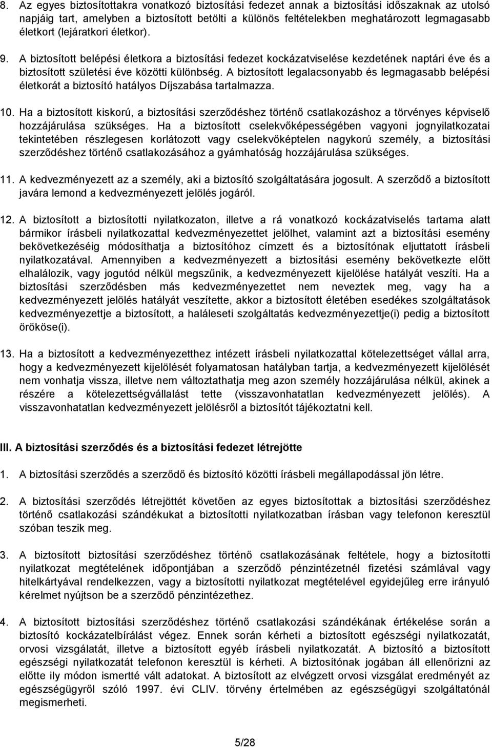 A biztosított legalacsonyabb és legmagasabb belépési életkorát a biztosító hatályos Díjszabása tartalmazza. 10.