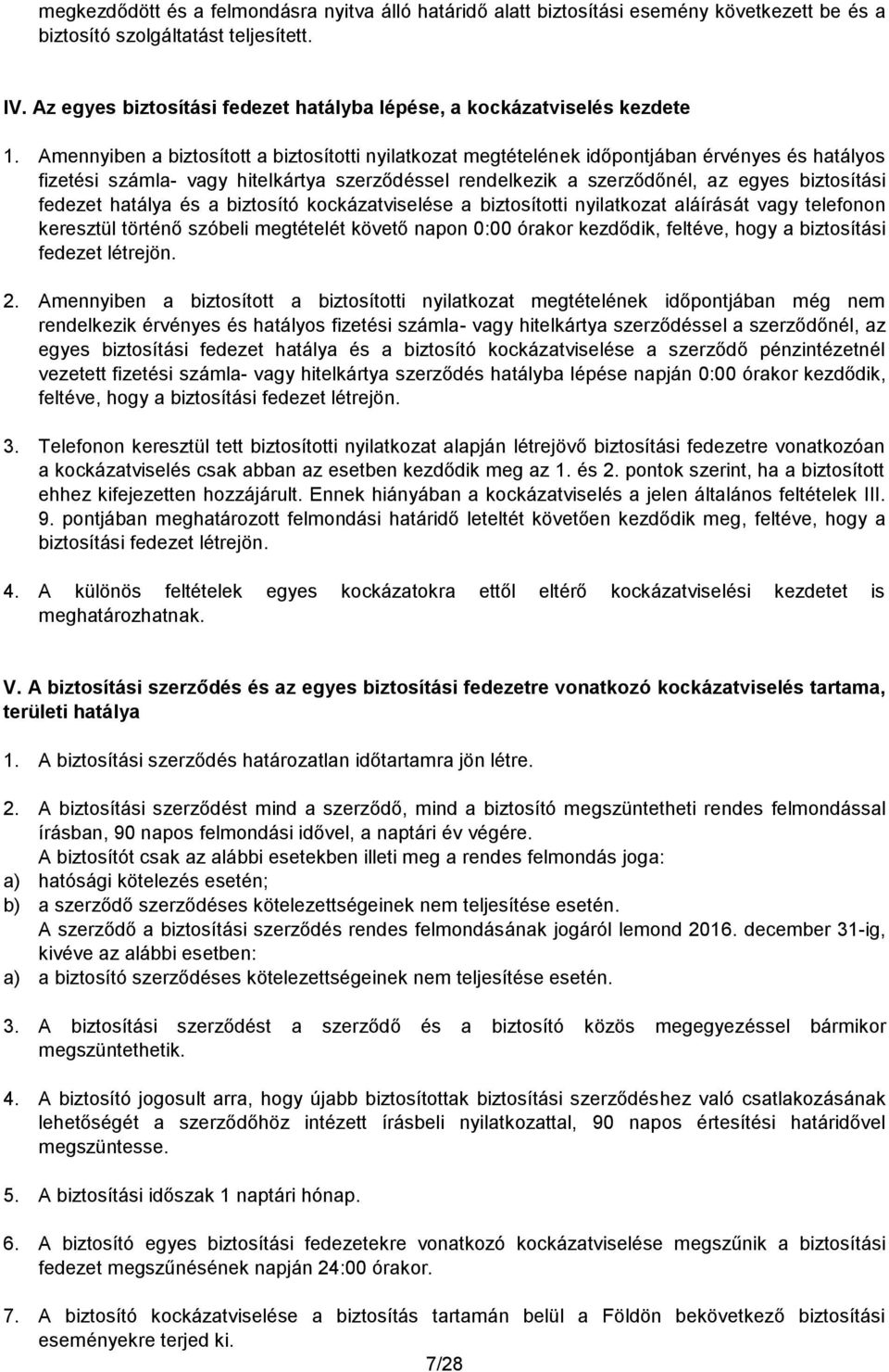 Amennyiben a biztosított a biztosítotti nyilatkozat megtételének időpontjában érvényes és hatályos fizetési számla- vagy hitelkártya szerződéssel rendelkezik a szerződőnél, az egyes biztosítási