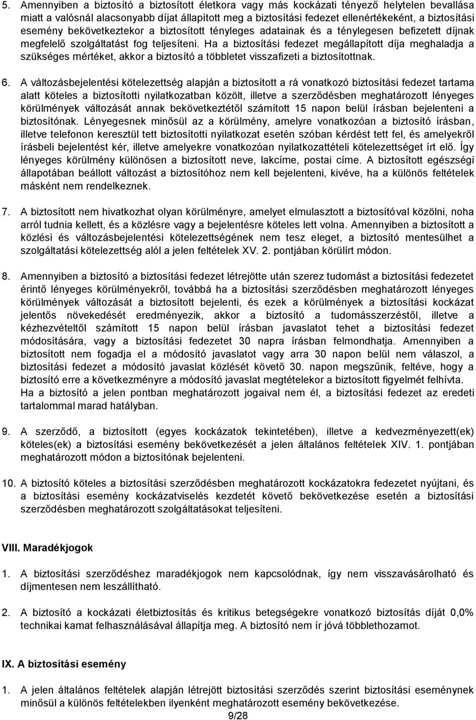 Ha a biztosítási fedezet megállapított díja meghaladja a szükséges mértéket, akkor a biztosító a többletet visszafizeti a biztosítottnak. 6.