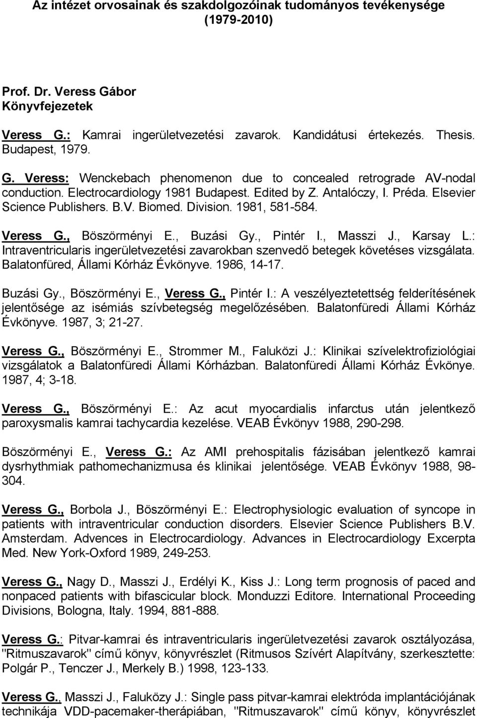 Division. 1981, 581-584. Veress G., Böszörményi E., Buzási Gy., Pintér I., Masszi J., Karsay L.: Intraventricularis ingerületvezetési zavarokban szenvedő betegek követéses vizsgálata.