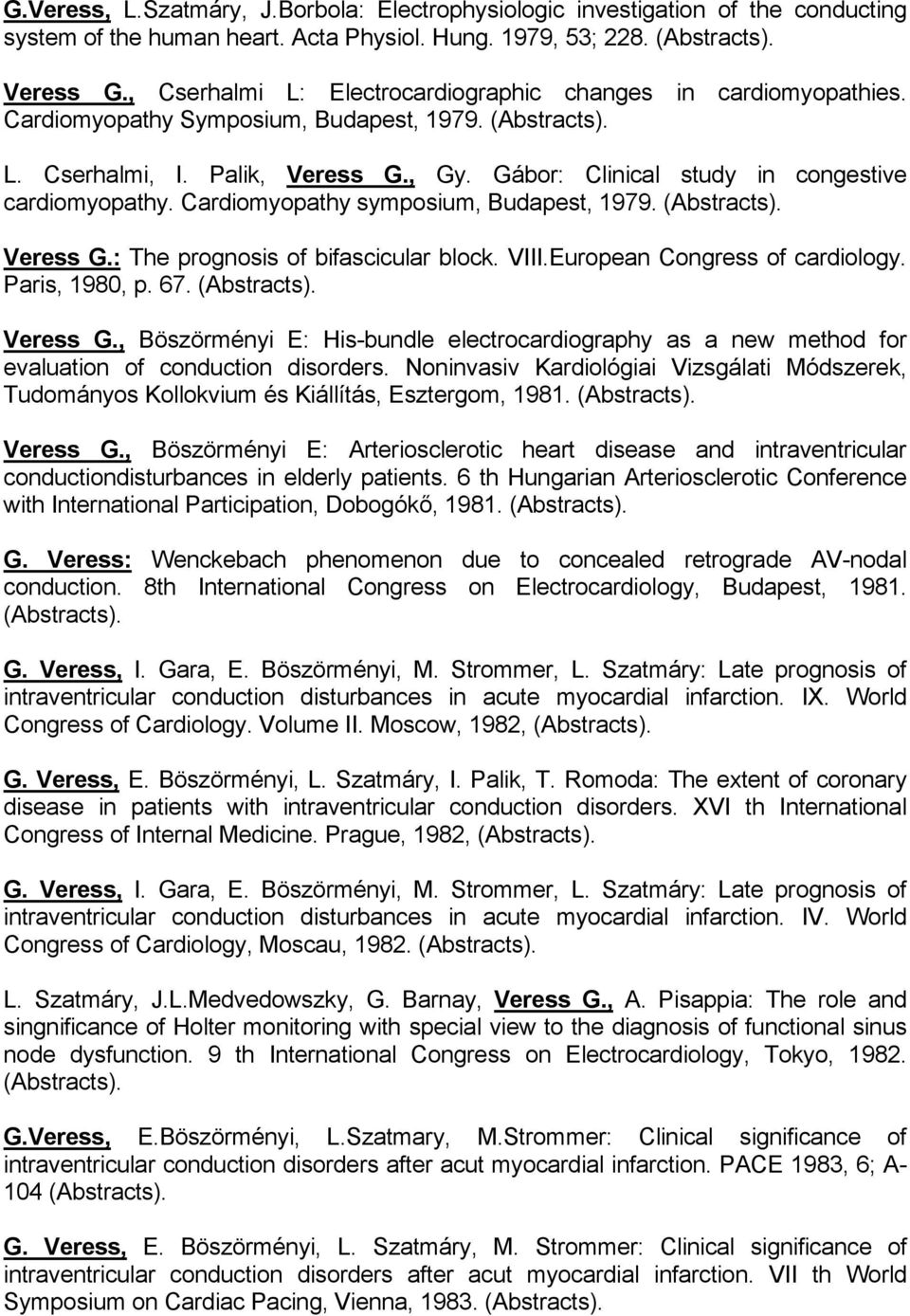 Gábor: Clinical study in congestive cardiomyopathy. Cardiomyopathy symposium, Budapest, 1979. (Abstracts). Veress G.: The prognosis of bifascicular block. VIII.European Congress of cardiology.