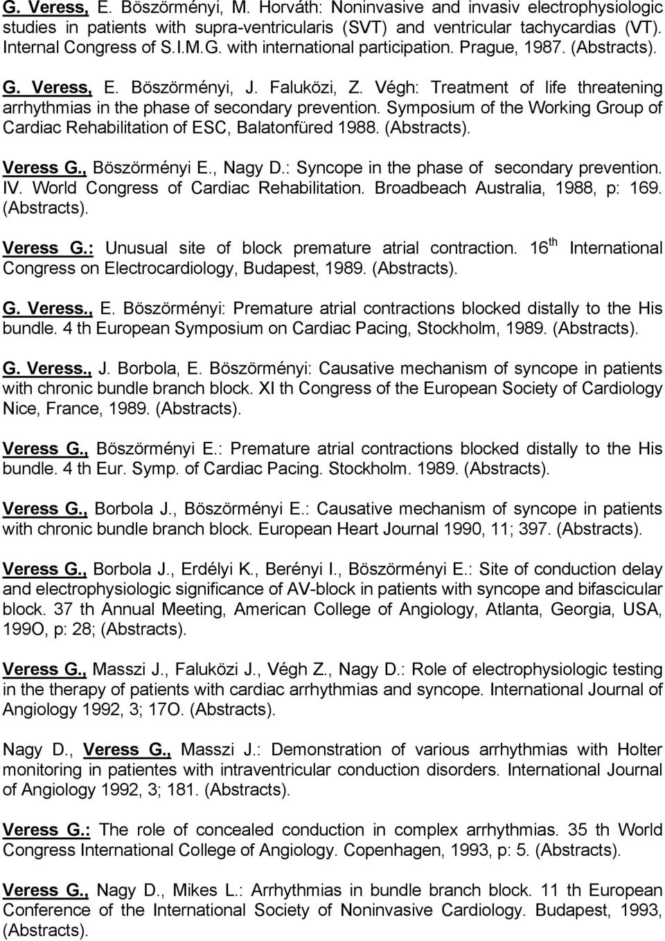 Symposium of the Working Group of Cardiac Rehabilitation of ESC, Balatonfüred 1988. (Abstracts). Veress G., Böszörményi E., Nagy D.: Syncope in the phase of secondary prevention. IV.