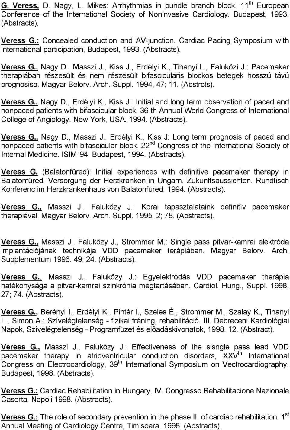 , Faluközi J.: Pacemaker therapiában részesült és nem részesült bifascicularis blockos betegek hosszú távú prognosisa. Magyar Belorv. Arch. Suppl. 1994, 47; 11. (Abstrcts). Veress G., Nagy D.