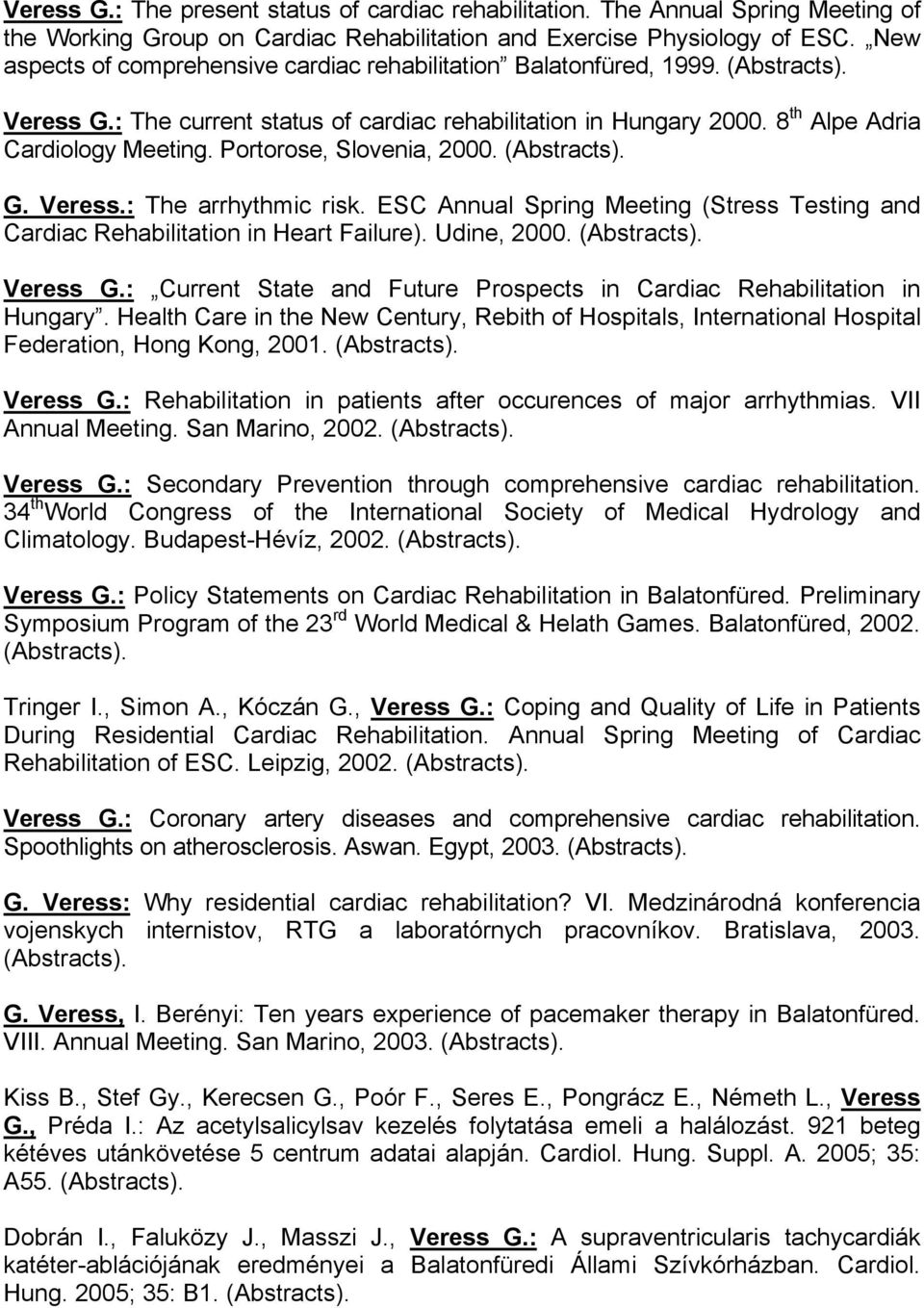 Portorose, Slovenia, 2000. (Abstracts). G. Veress.: The arrhythmic risk. ESC Annual Spring Meeting (Stress Testing and Cardiac Rehabilitation in Heart Failure). Udine, 2000. (Abstracts). Veress G.