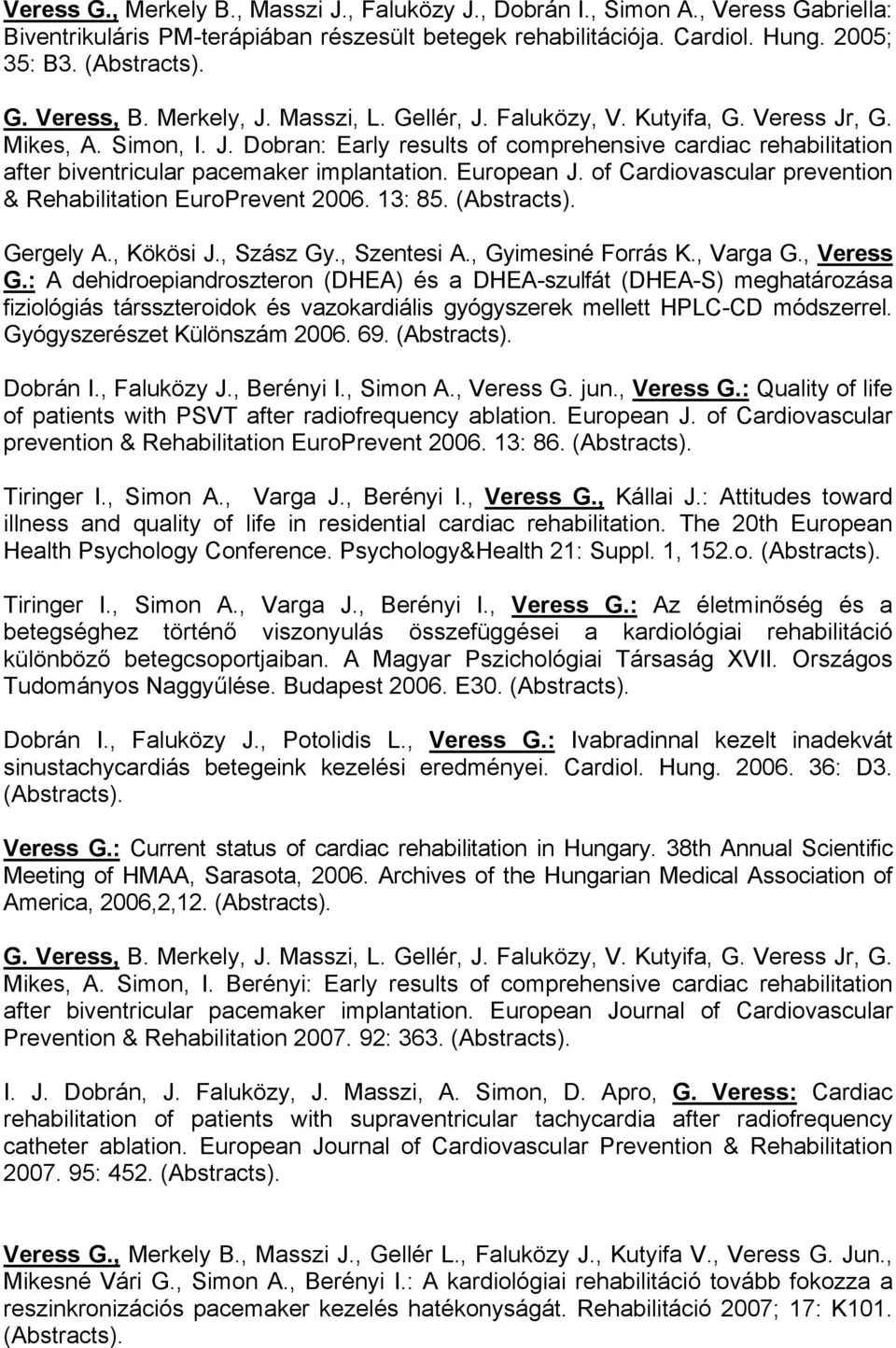 European J. of Cardiovascular prevention & Rehabilitation EuroPrevent 2006. 13: 85. (Abstracts). Gergely A., Kökösi J., Szász Gy., Szentesi A., Gyimesiné Forrás K., Varga G., Veress G.