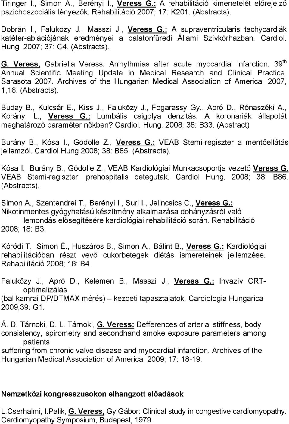 Sarasota 2007. Archives of the Hungarian Medical Association of America. 2007, 1,16. (Abstracts). Buday B., Kulcsár E., Kiss J., Faluközy J., Fogarassy Gy., Apró D., Rónaszéki A., Korányi L.