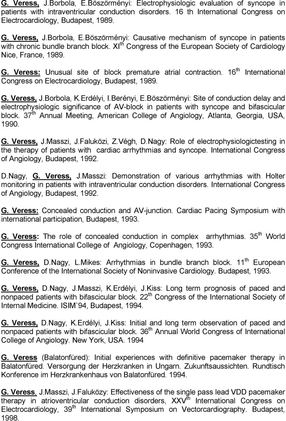 Veress: Unusual site of block premature atrial contraction. 16 th International Congress on Electrocardiology, Budapest, 1989. G. Veress, J.Borbola, K.Erdélyi, I.Berényi, E.