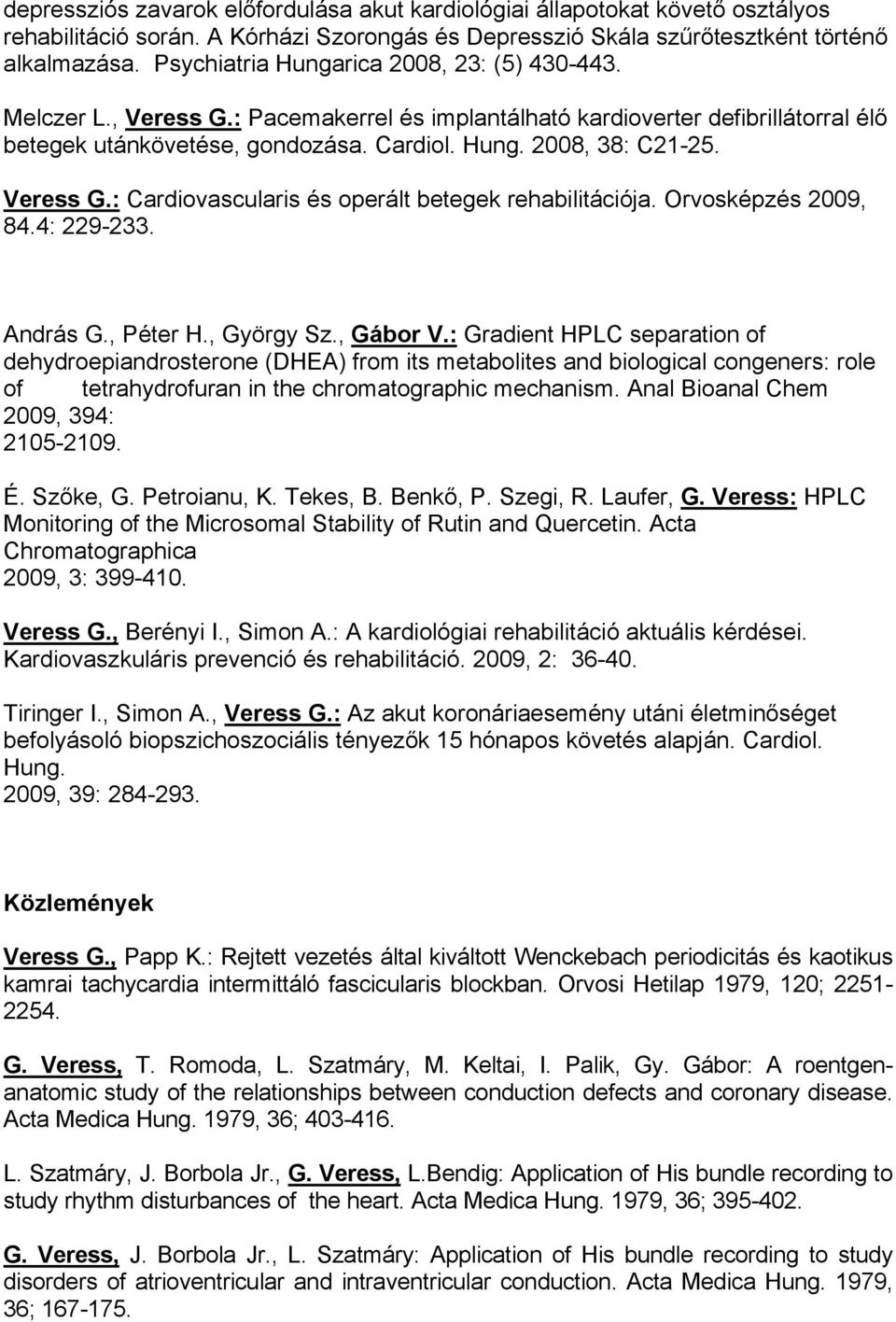 Veress G.: Cardiovascularis és operált betegek rehabilitációja. Orvosképzés 2009, 84.4: 229-233. András G., Péter H., György Sz., Gábor V.