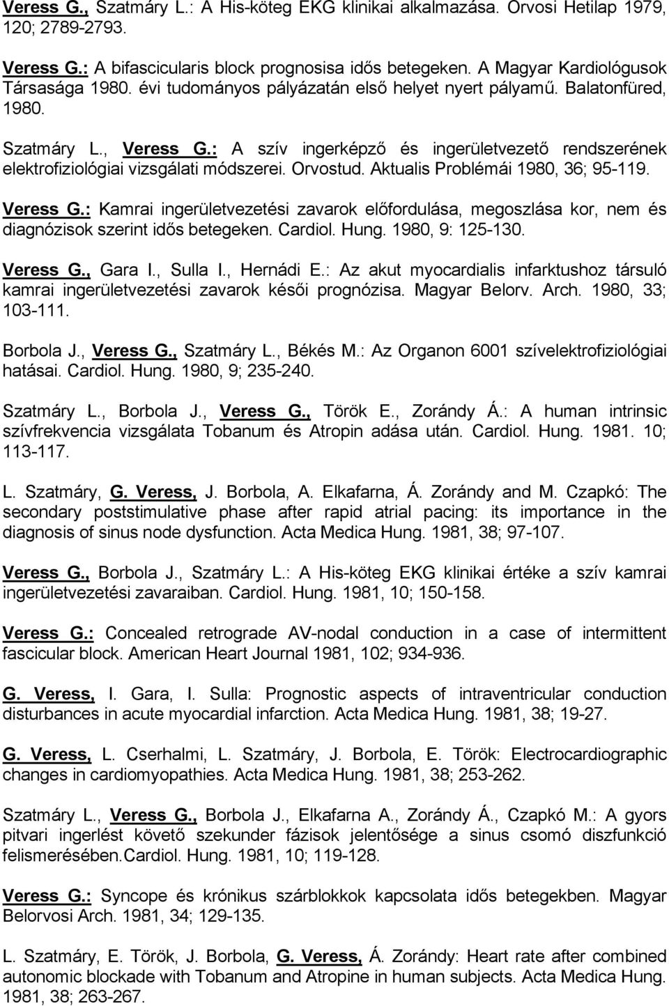 Aktualis Problémái 1980, 36; 95-119. Veress G.: Kamrai ingerületvezetési zavarok előfordulása, megoszlása kor, nem és diagnózisok szerint idős betegeken. Cardiol. Hung. 1980, 9: 125-130. Veress G., Gara I.