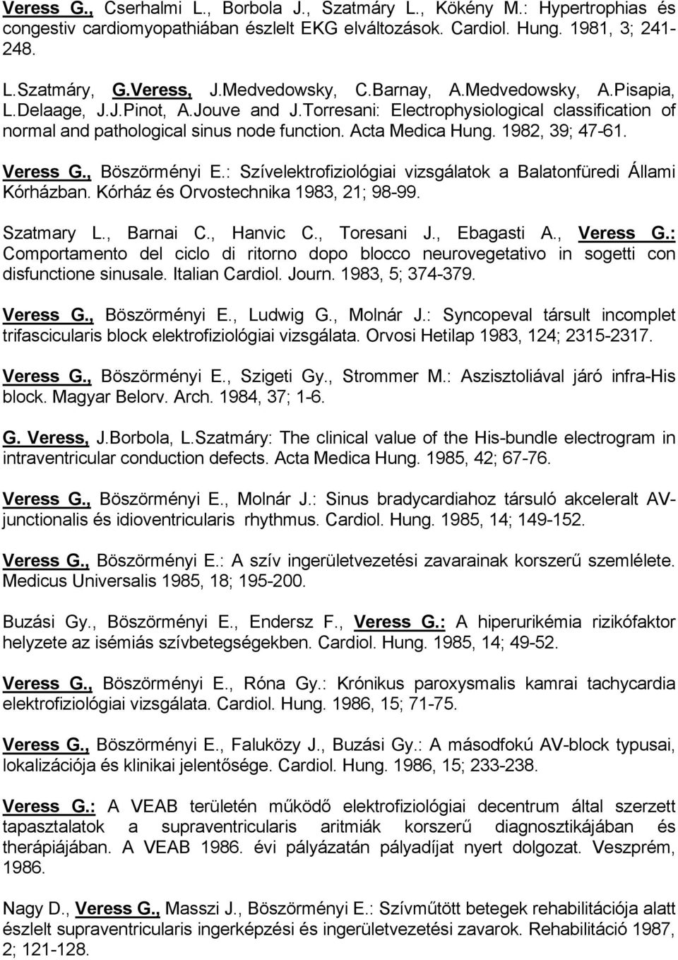 1982, 39; 47-61. Veress G., Böszörményi E.: Szívelektrofiziológiai vizsgálatok a Balatonfüredi Állami Kórházban. Kórház és Orvostechnika 1983, 21; 98-99. Szatmary L., Barnai C., Hanvic C., Toresani J.