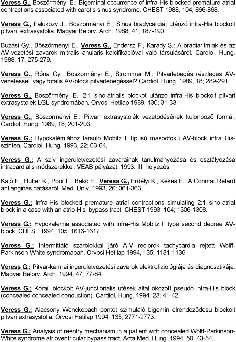 : A bradiaritmiak és az AV-vezetési zavarok mitralis anularis kalcifikációval való társulásáról. Cardiol. Hung. 1988, 17; 275-279. Veress G., Róna Gy., Böszörményi E., Strommer M.