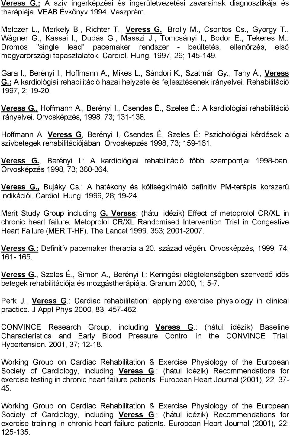 Hung. 1997, 26; 145-149. Gara I., Berényi I., Hoffmann A., Mikes L., Sándori K., Szatmári Gy., Tahy Á., Veress G.: A kardiológiai rehabilitáció hazai helyzete és fejlesztésének irányelvei.