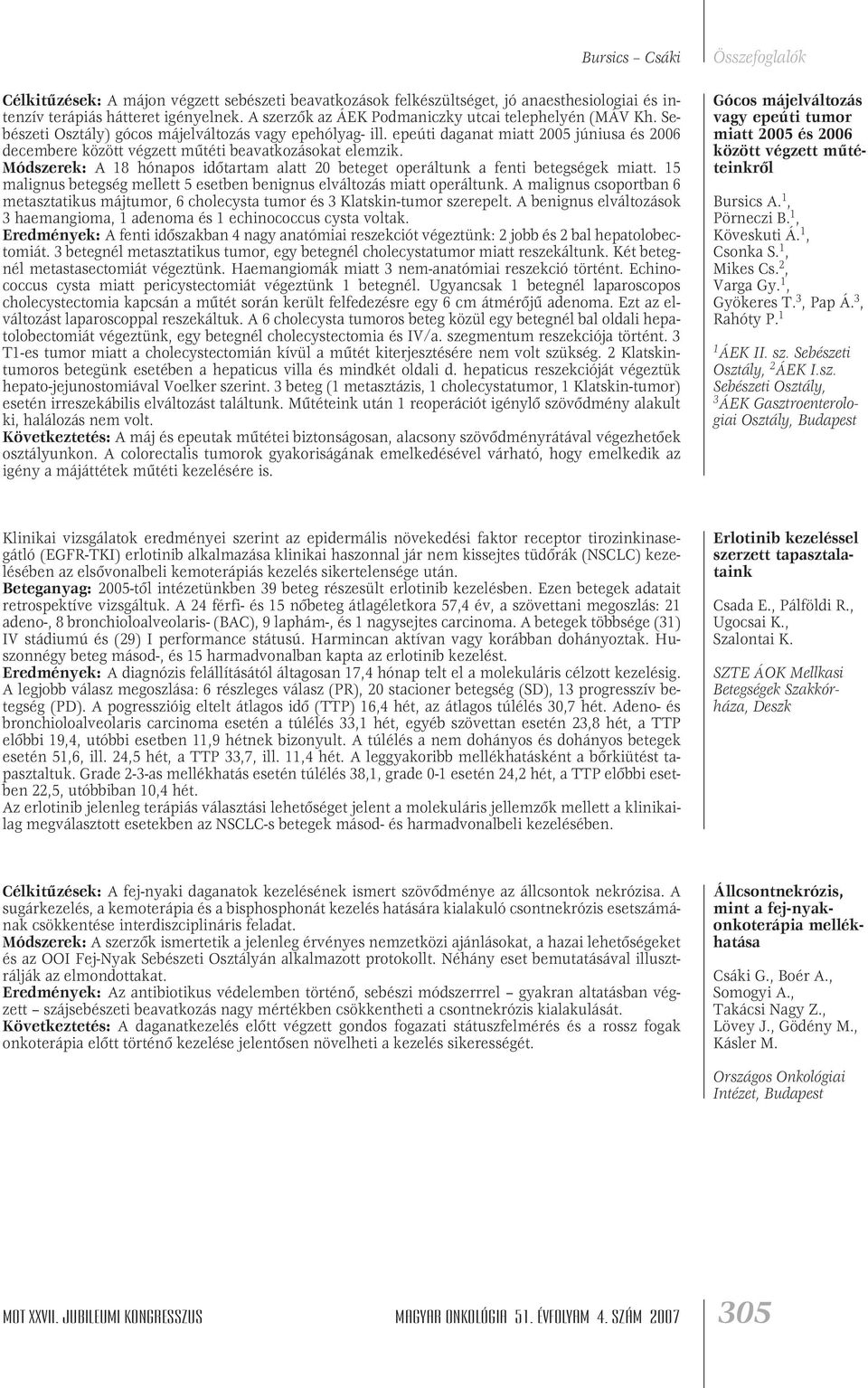 epeúti daganat miatt 2005 júniusa és 2006 decembere között végzett mûtéti beavatkozásokat elemzik. Módszerek: A 18 hónapos idôtartam alatt 20 beteget operáltunk a fenti betegségek miatt.