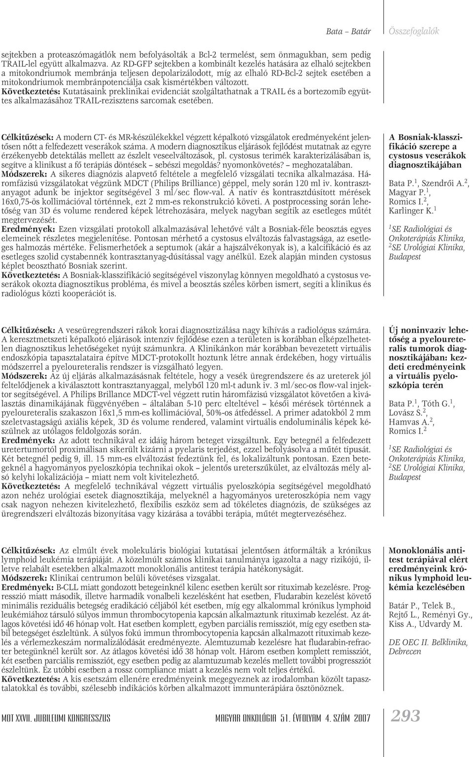 csak kismértékben változott. Következtetés: Kutatásaink preklinikai evidenciát szolgáltathatnak a TRAIL és a bortezomib együttes alkalmazásához TRAIL-rezisztens sarcomak esetében.