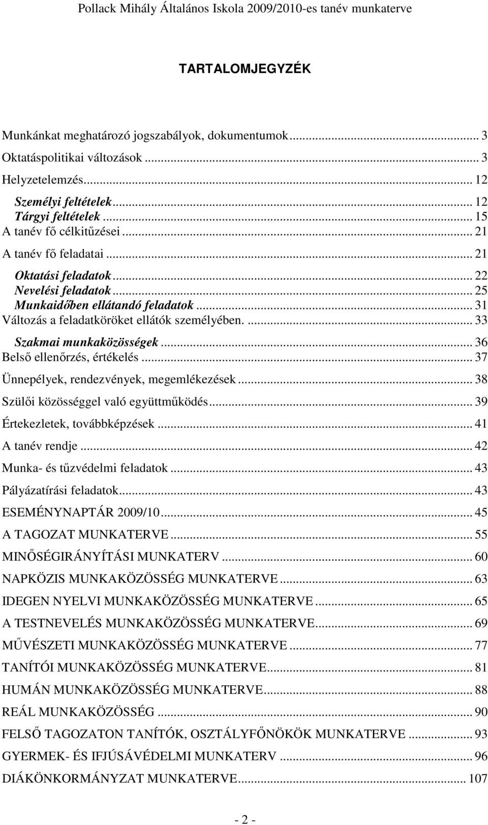 .. 36 Belsı ellenırzés, értékelés... 37 Ünnepélyek, rendezvények, megemlékezések... 38 Szülıi közösséggel való együttmőködés... 39 Értekezletek, továbbképzések... 41 A tanév rendje.