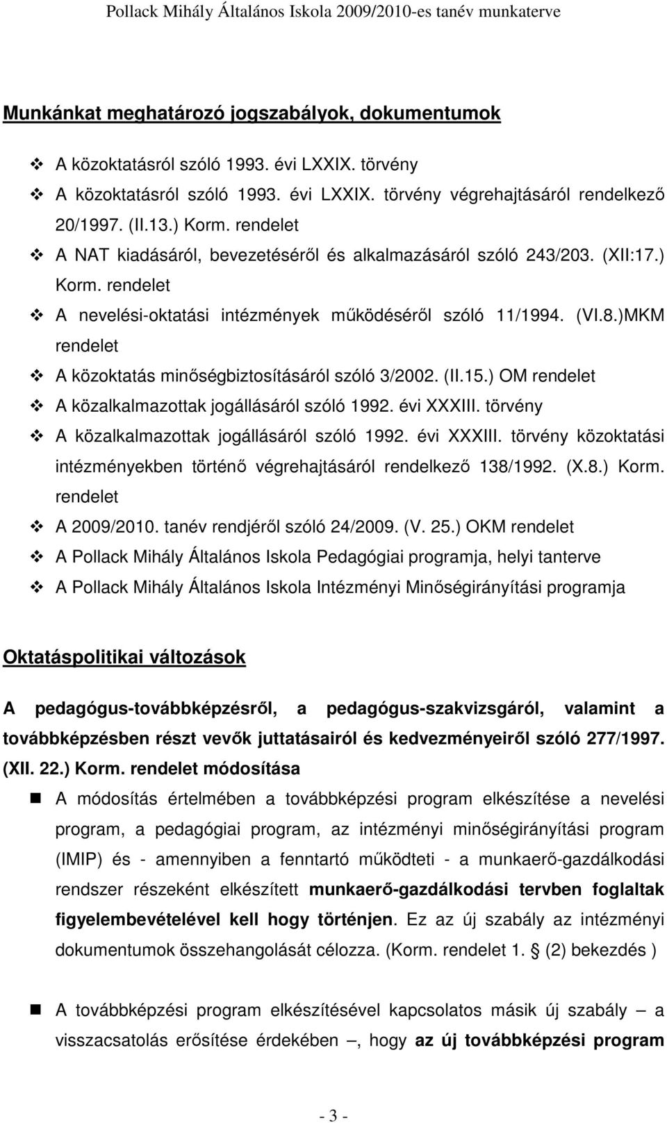 )MKM rendelet A közoktatás minıségbiztosításáról szóló 3/2002. (II.15.) OM rendelet A közalkalmazottak jogállásáról szóló 1992. évi XXXIII. törvény A közalkalmazottak jogállásáról szóló 1992.