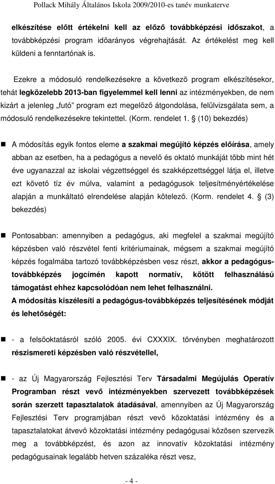 átgondolása, felülvizsgálata sem, a módosuló rendelkezésekre tekintettel. (Korm. rendelet 1.