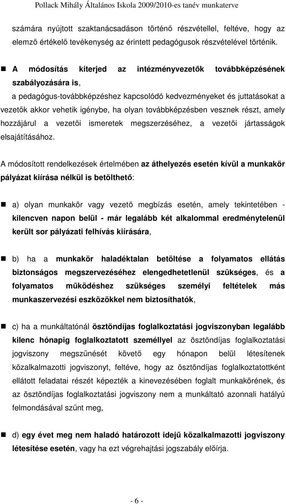 továbbképzésben vesznek részt, amely hozzájárul a vezetıi ismeretek megszerzéséhez, a vezetıi jártasságok elsajátításához.