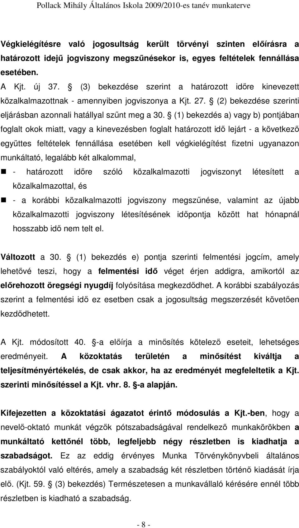 (1) bekezdés a) vagy b) pontjában foglalt okok miatt, vagy a kinevezésben foglalt határozott idı lejárt - a következı együttes feltételek fennállása esetében kell végkielégítést fizetni ugyanazon