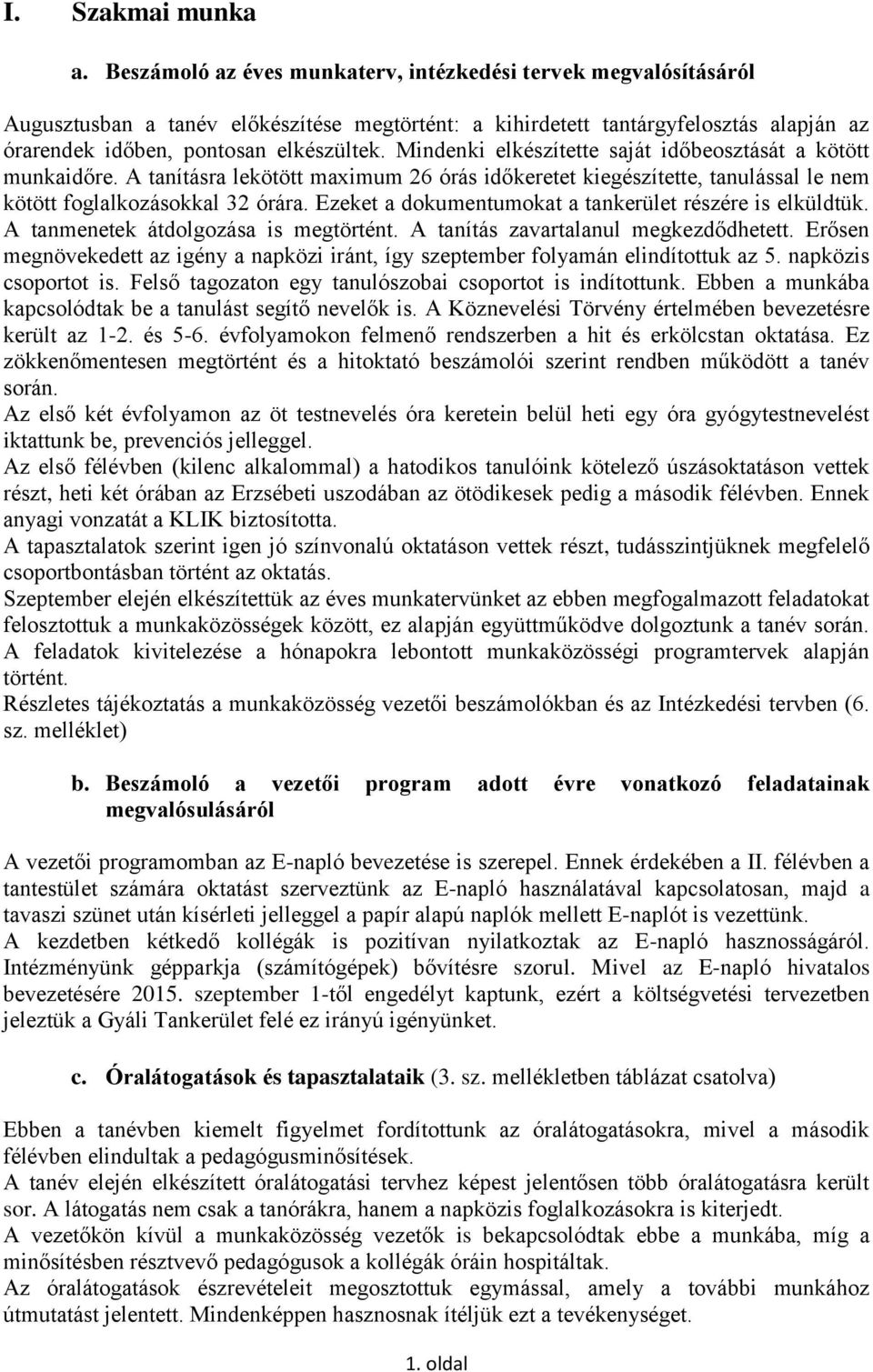 Mindenki elkészítette saját időbeosztását a kötött munkaidőre. A tanításra lekötött maximum 26 órás időkeretet kiegészítette, tanulással le nem kötött foglalkozásokkal 32 órára.