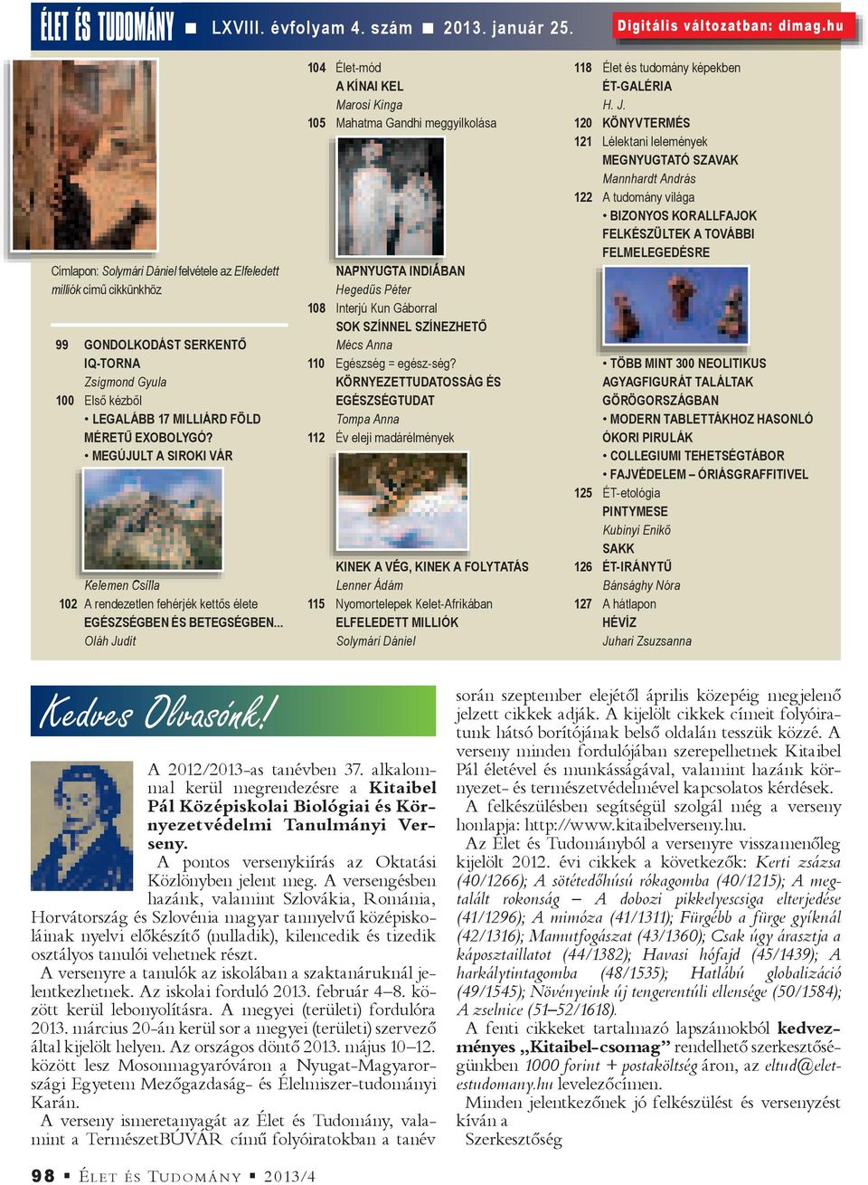 104 Élet-mód A KÍNAI KEL Marosi Kinga 105 Mahatma Gandhi meggyilkolása NAPNYUGTA INDIÁBAN Heged s Péter 108 Interjú Kun Gáborral SOK SZÍNNEL SZÍNEZHET Mécs Anna 110 Egészség = egész-ség?