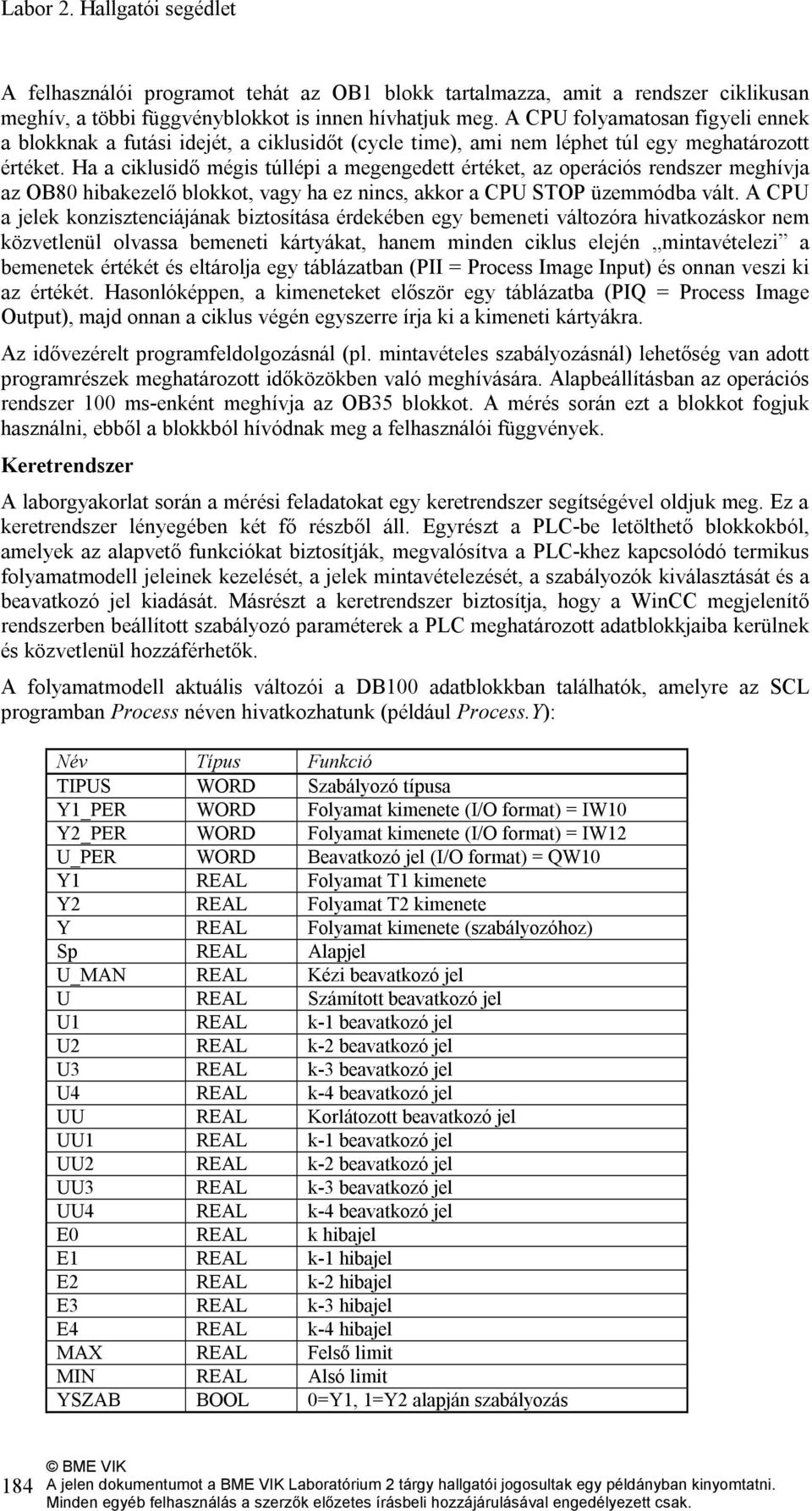 Ha a ciklusidő mégis túllépi a megengedett értéket, az operációs rendszer meghívja az OB80 hibakezelő blokkot, vagy ha ez nincs, akkor a CPU STOP üzemmódba vált.