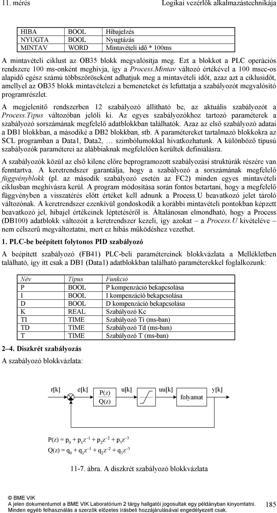 Mintav változó értékével a 100 msec-os alapidő egész számú többszöröseként adhatjuk meg a mintavételi időt, azaz azt a ciklusidőt, amellyel az OB35 blokk mintavételezi a bemeneteket és lefuttatja a