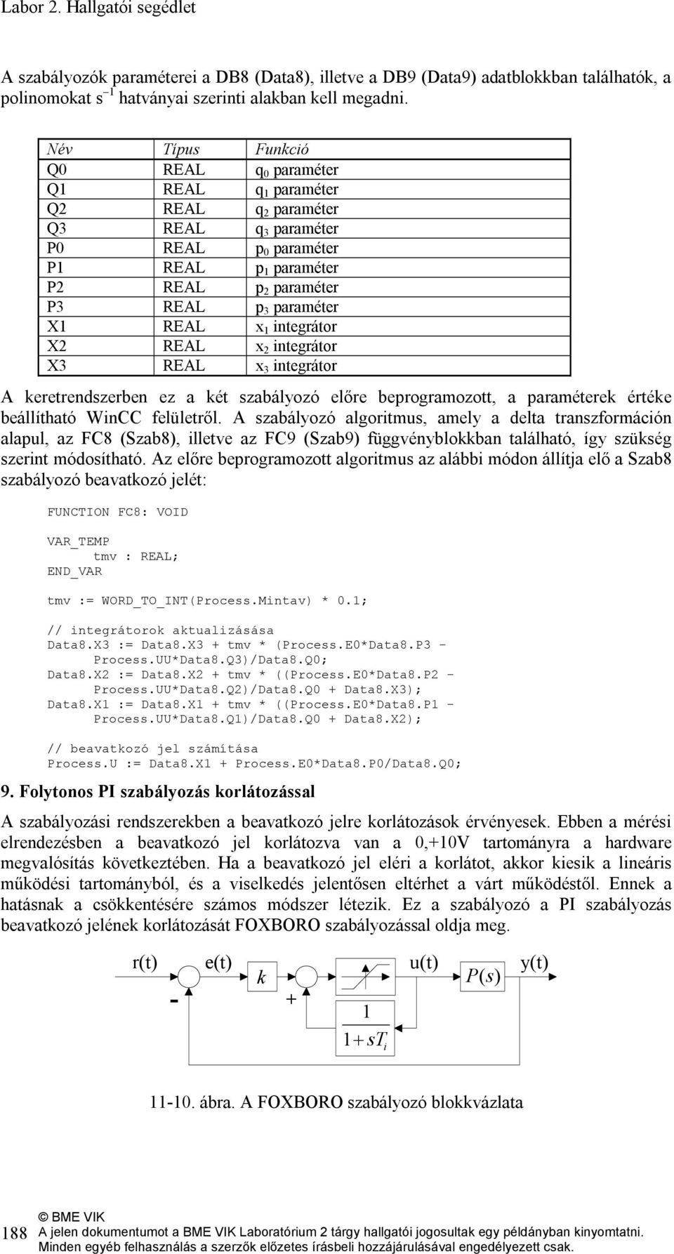 REAL x 1 integrátor X2 REAL x 2 integrátor X3 REAL x 3 integrátor A keretrendszerben ez a két szabályozó előre beprogramozott, a paraméterek értéke beállítható WinCC felületről.