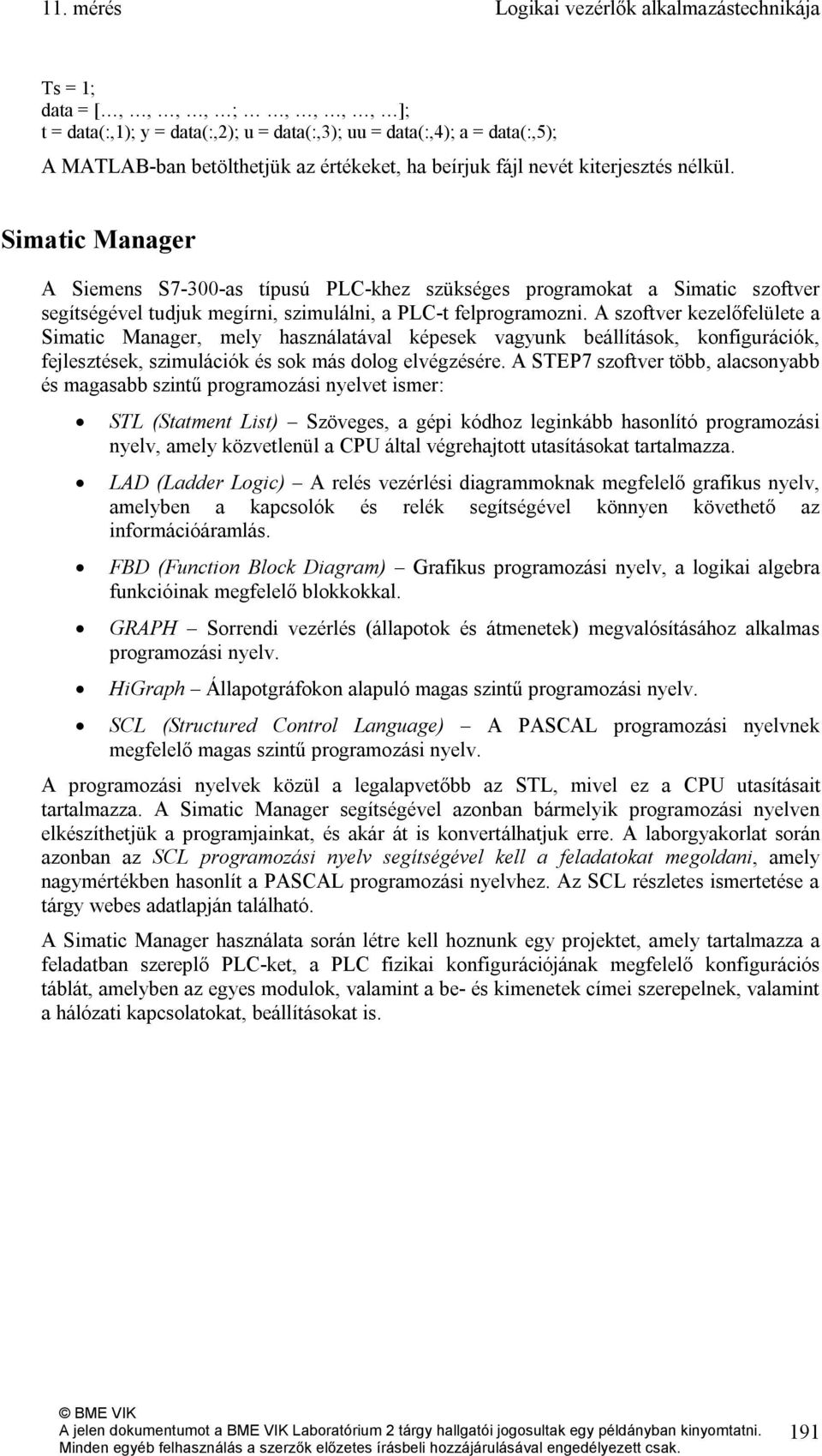 A szoftver kezelőfelülete a Simatic Manager, mely használatával képesek vagyunk beállítások, konfigurációk, fejlesztések, szimulációk és sok más dolog elvégzésére.