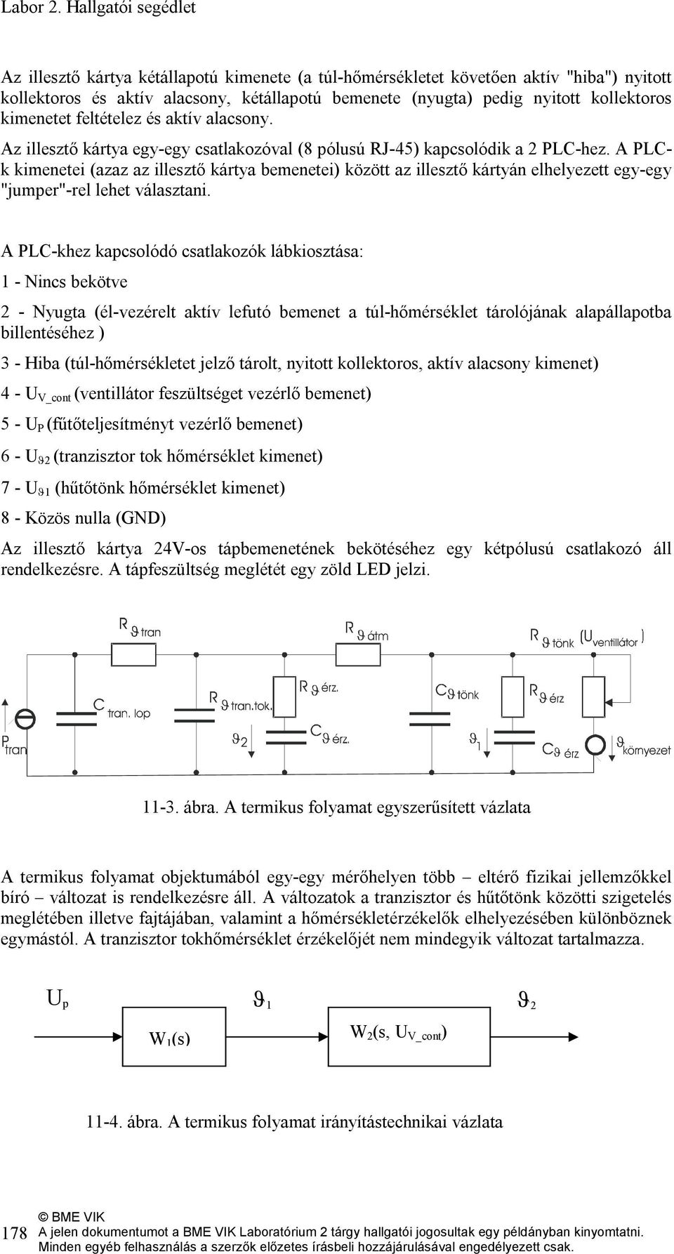 kimenetet feltételez és aktív alacsony. Az illesztő kártya egy-egy csatlakozóval (8 pólusú RJ-45) kapcsolódik a 2 PLC-hez.