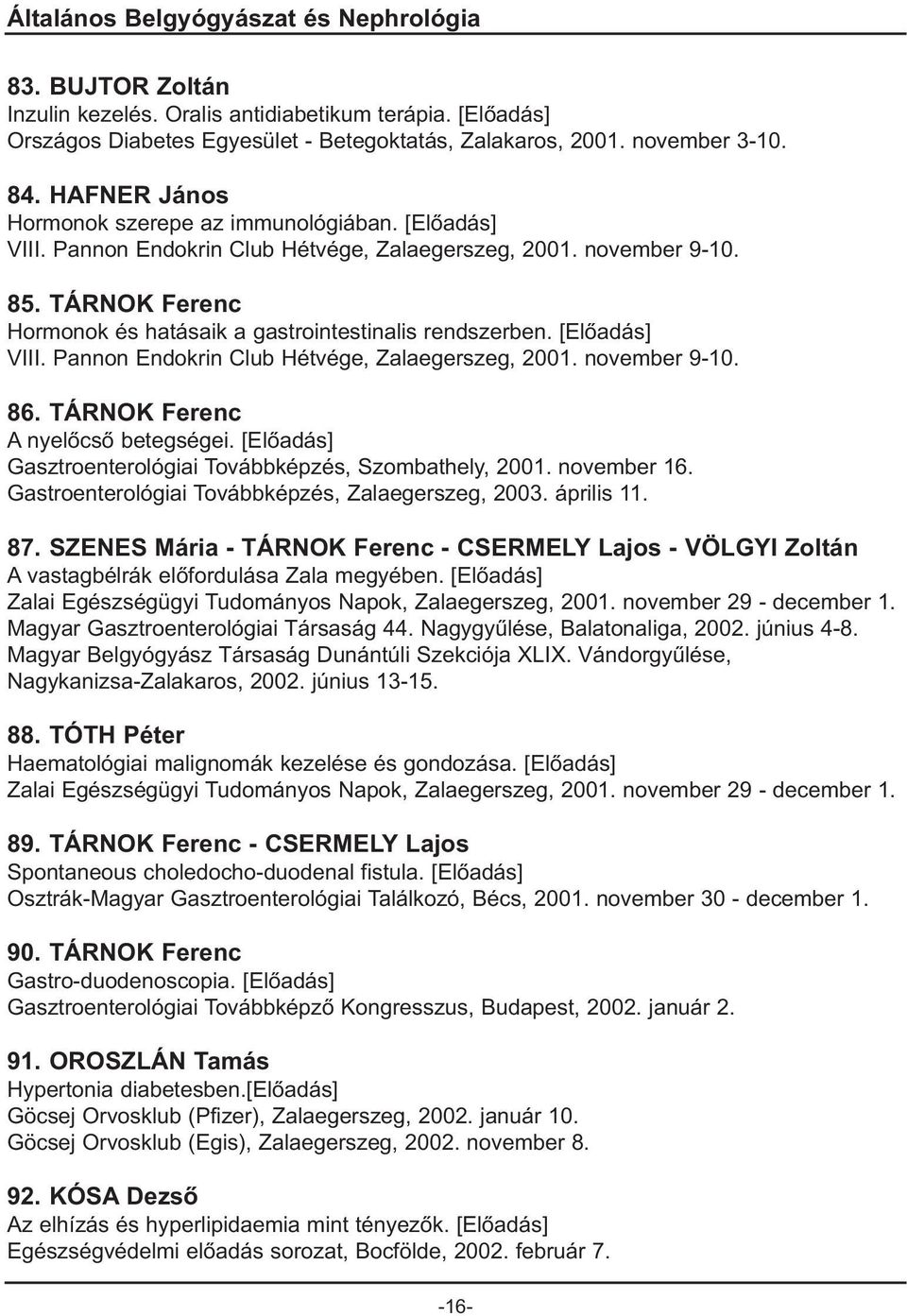 TÁRNOK Ferenc A nyelõcsõ betegségei. Gasztroenterológiai Továbbképzés, Szombathely, 2001. november 16. Gastroenterológiai Továbbképzés, Zalaegerszeg, 2003. április 11. 87.