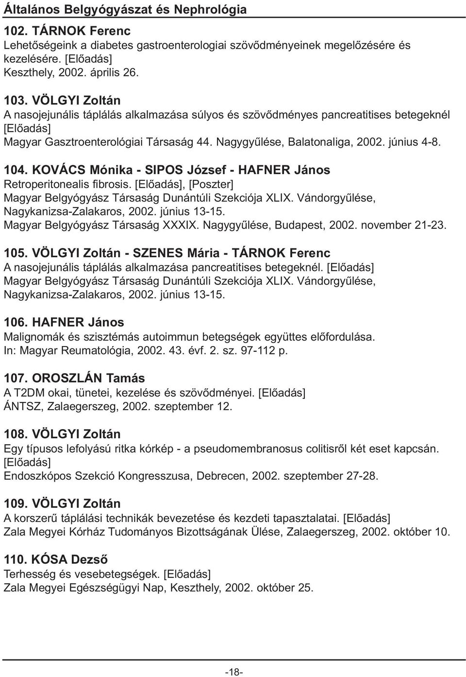 KOVÁCS Mónika - SIPOS József - HAFNER János Retroperitonealis fibrosis., [Poszter] Magyar Belgyógyász Társaság Dunántúli Szekciója XLIX. Vándorgyûlése, Nagykanizsa-Zalakaros, 2002. június 13-15.