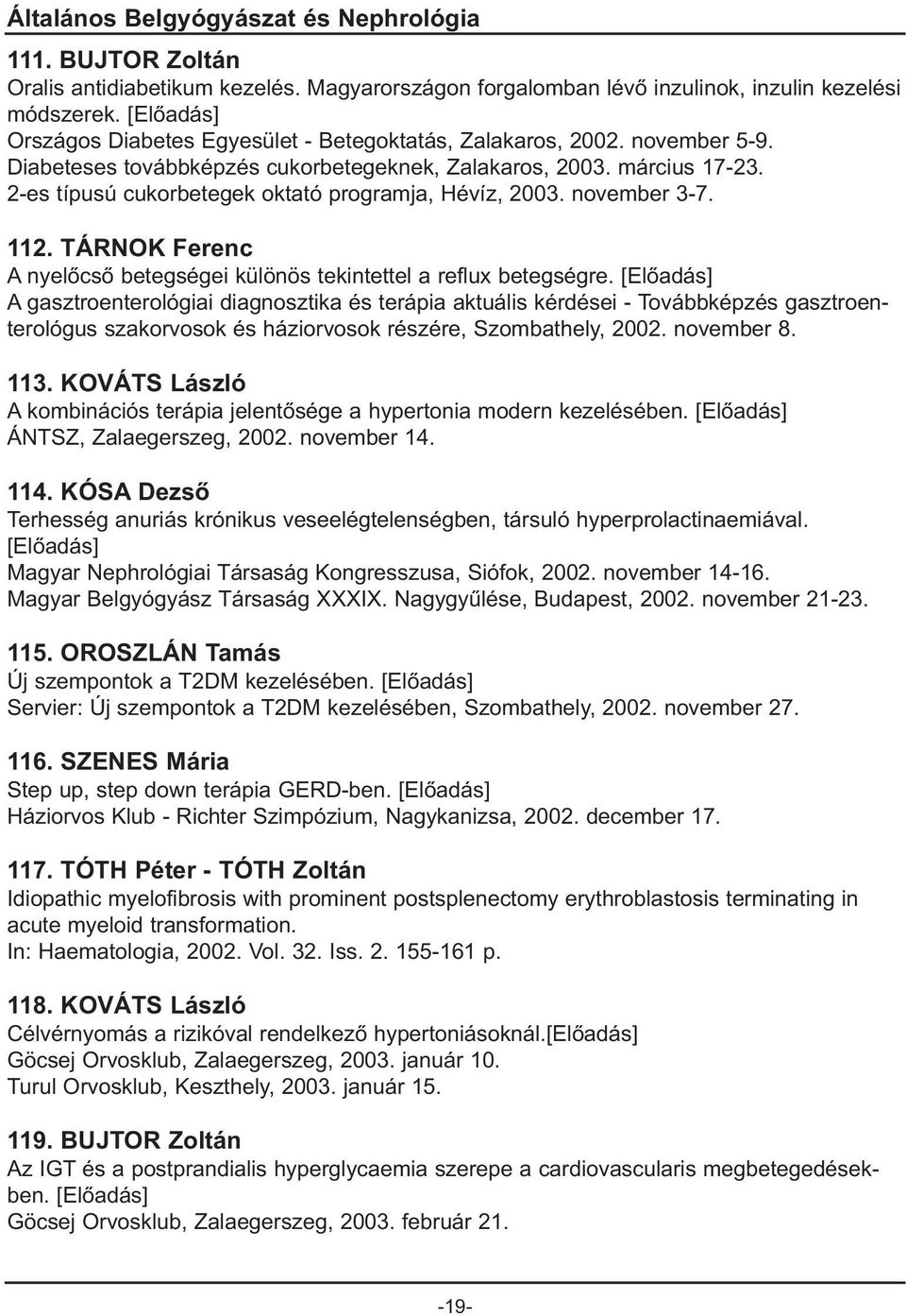 2-es típusú cukorbetegek oktató programja, Hévíz, 2003. november 3-7. 112. TÁRNOK Ferenc A nyelõcsõ betegségei különös tekintettel a reflux betegségre.