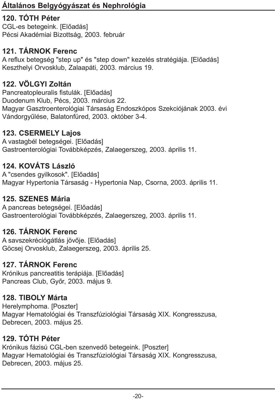 Magyar Gasztroenterológiai Társaság Endoszkópos Szekciójának 2003. évi Vándorgyûlése, Balatonfüred, 2003. október 3-4. 123. CSERMELY Lajos A vastagbél betegségei.