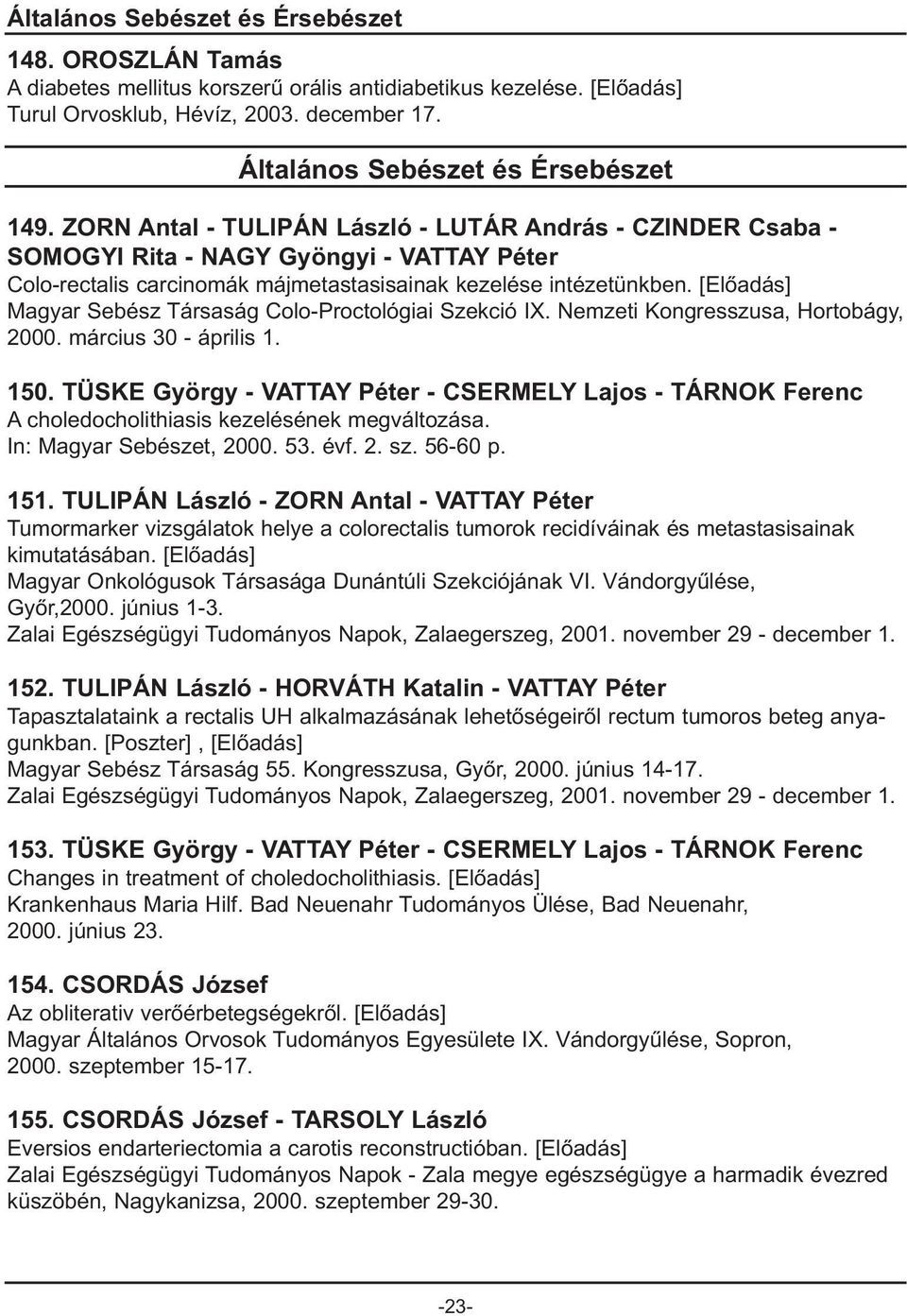 Magyar Sebész Társaság Colo-Proctológiai Szekció IX. Nemzeti Kongresszusa, Hortobágy, 2000. március 30 - április 1. 150.