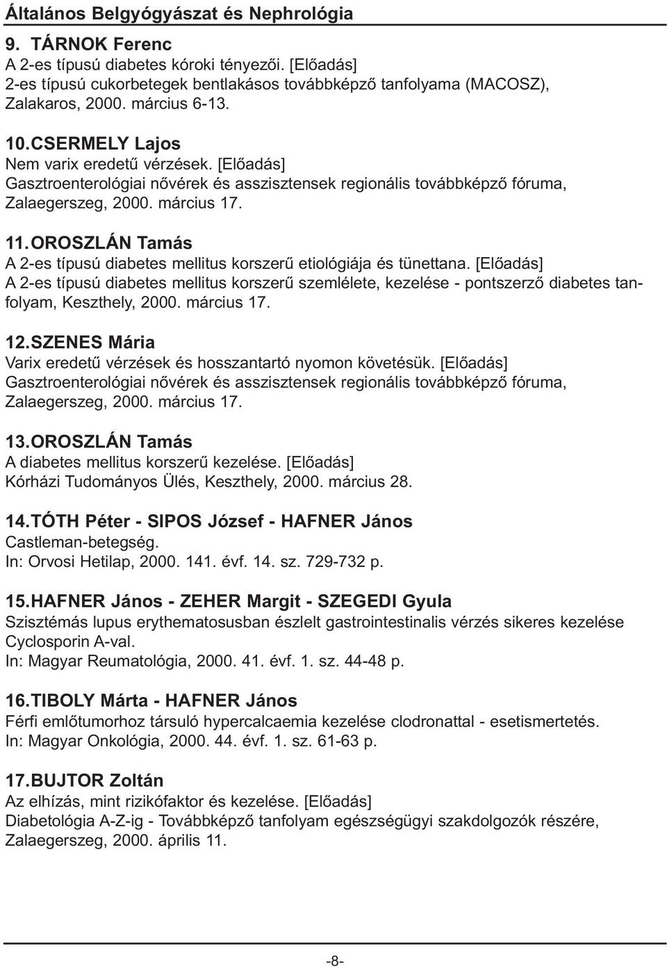 OROSZLÁN Tamás A 2-es típusú diabetes mellitus korszerû etiológiája és tünettana. A 2-es típusú diabetes mellitus korszerû szemlélete, kezelése - pontszerzõ diabetes tanfolyam, Keszthely, 2000.